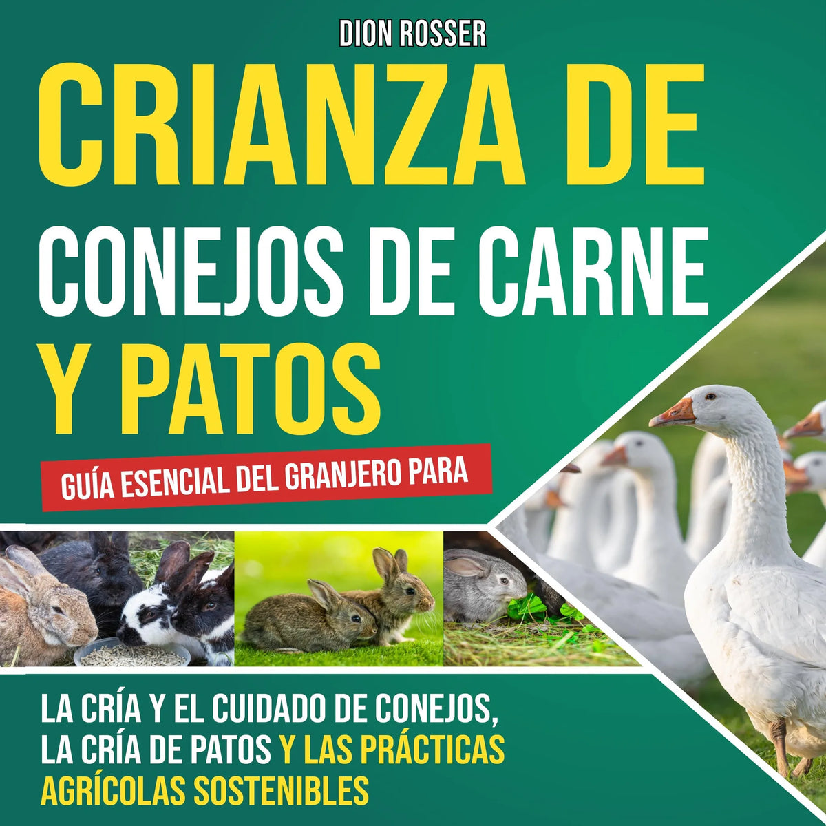 Crianza de conejos de carne y patos: Guía esencial del granjero para la cría y el cuidado de conejos, la cría de patos y las prácticas agrícolas sostenibles