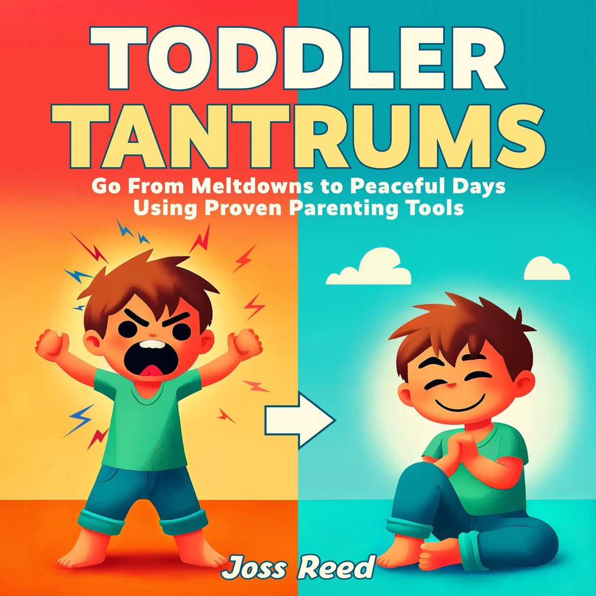 Toddler Tantrums: Go From Meltdowns to Peaceful Days Using Proven Parenting Tools