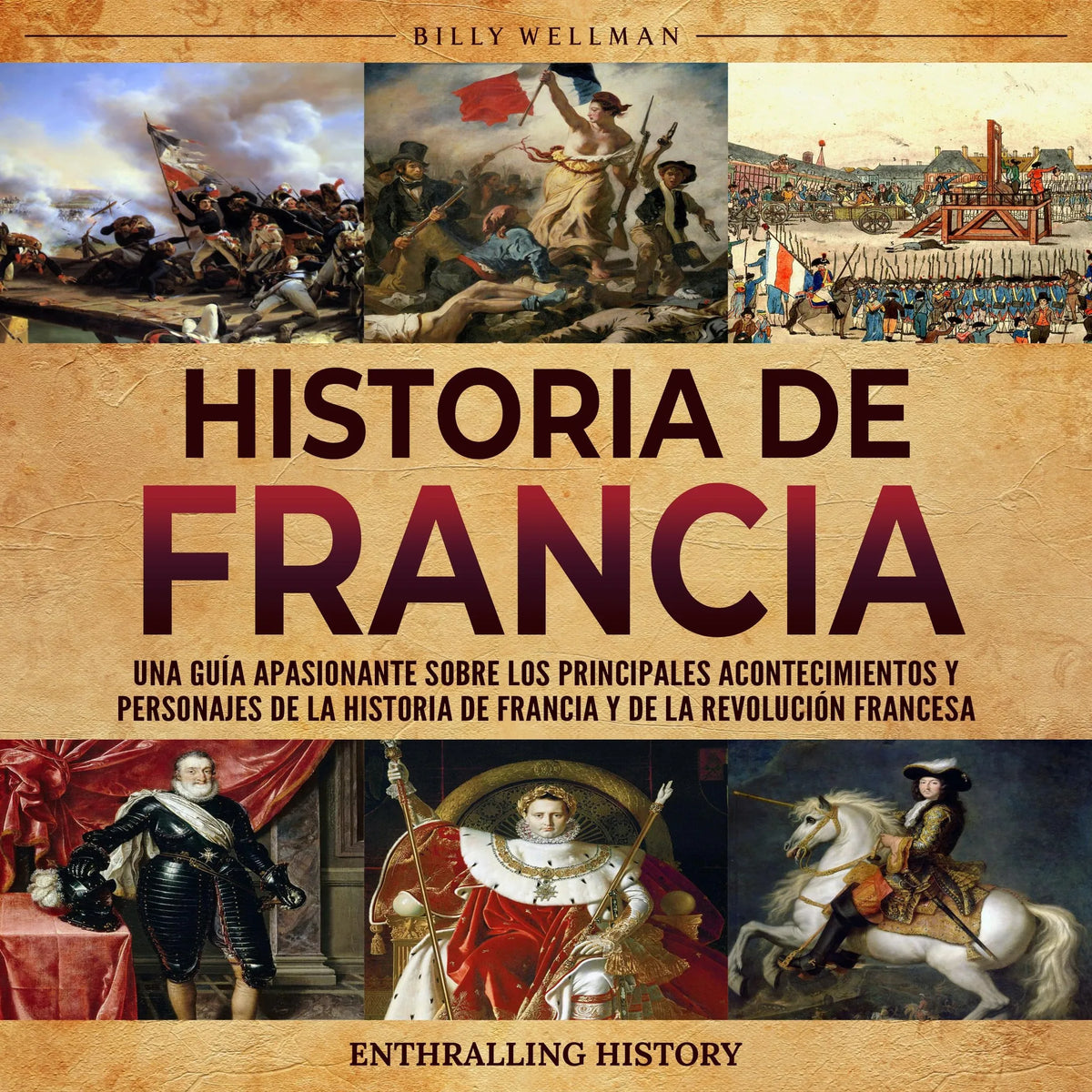 Historia de Francia: Una guía apasionante sobre los principales acontecimientos y personajes de la historia de Francia y de la Revolución francesa