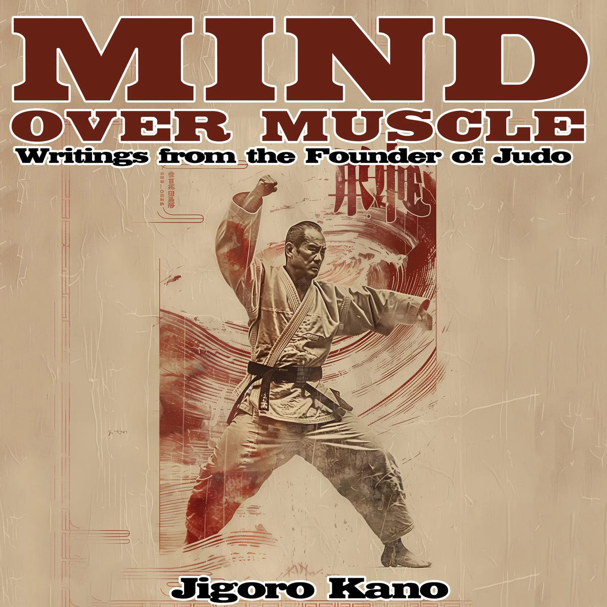 Mind Over Muscle: Writings from the Founder of Judo