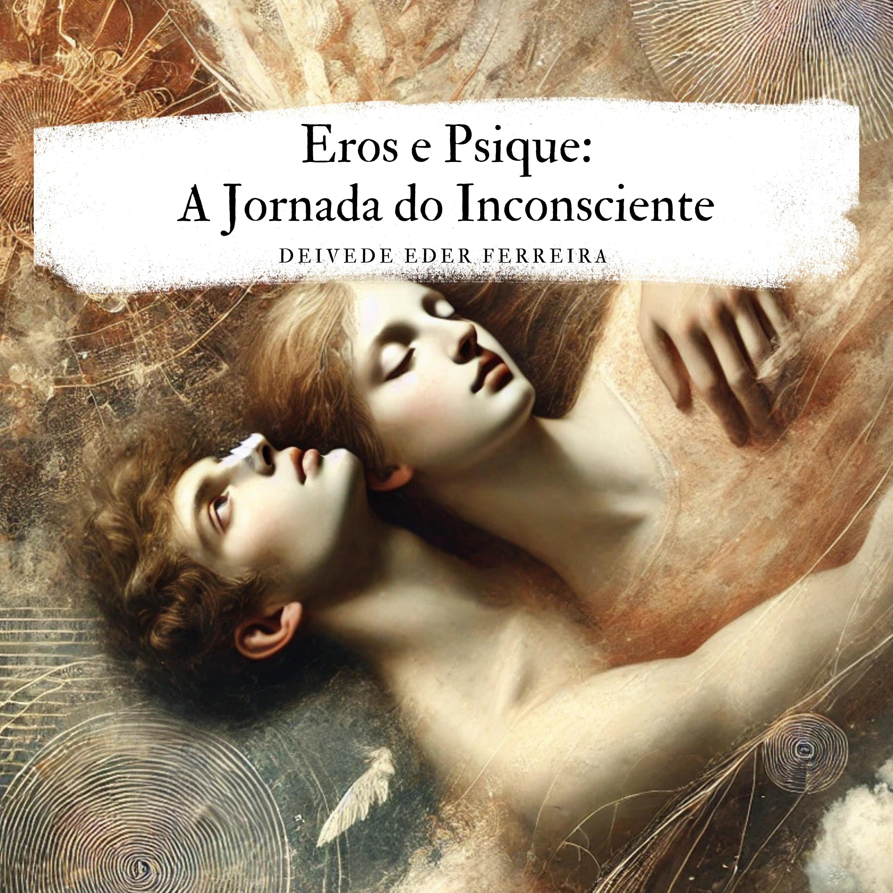 EROS E PSIQUE:  A JORNADA DO  INCONSCIENTE