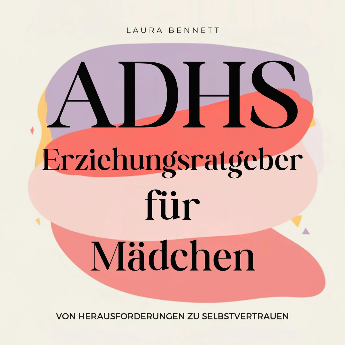 ADHS-Erziehungsratgeber für Mädchen: Von Herausforderungen zu Selbstvertrauen: Helfen Sie Ihrer Tochter zu strahlen, Stärken Sie ihre Widerstandsfähigkeit und Fördern Sie Bindung ohne Überforderung