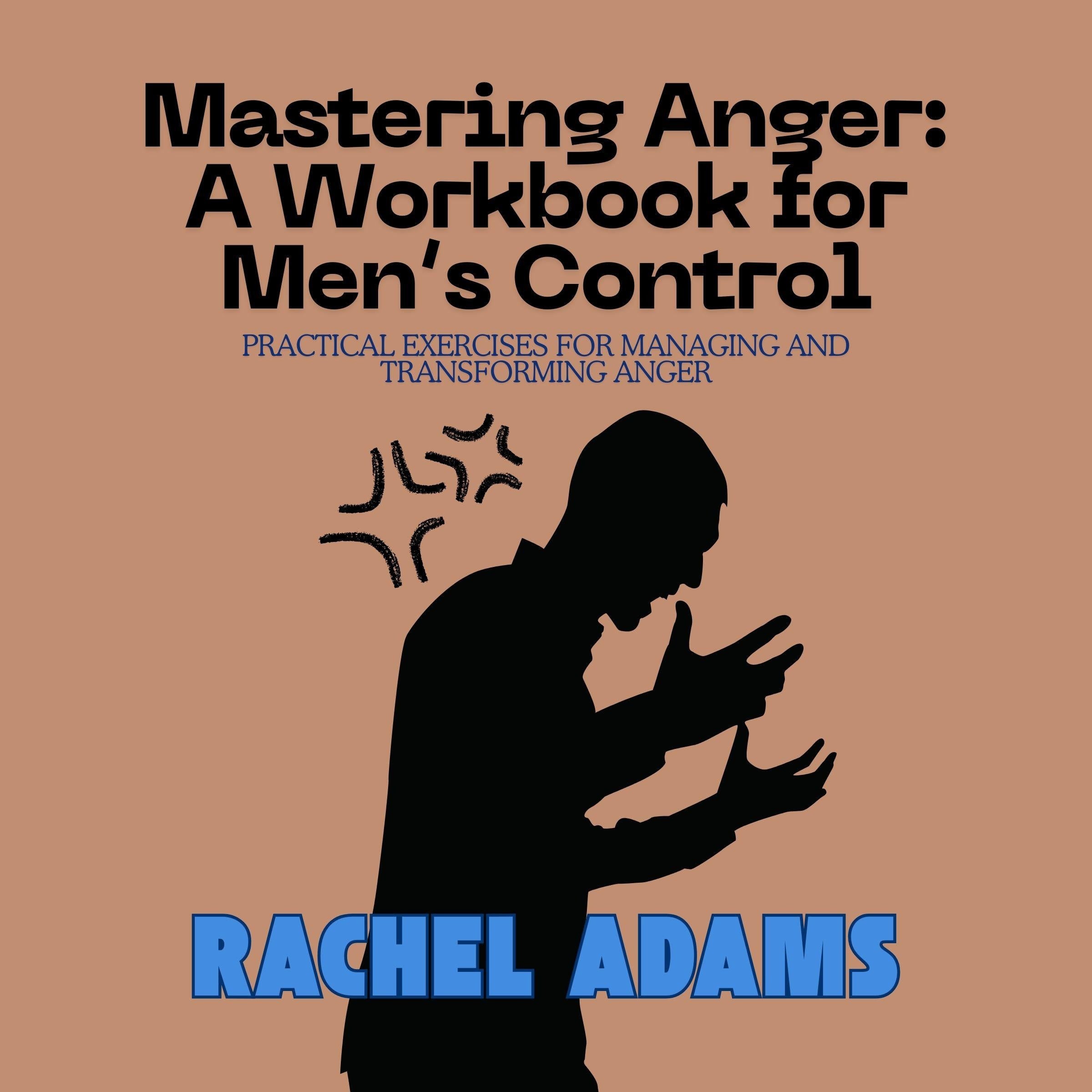 Mastering Anger: A Workbook for Men's Control