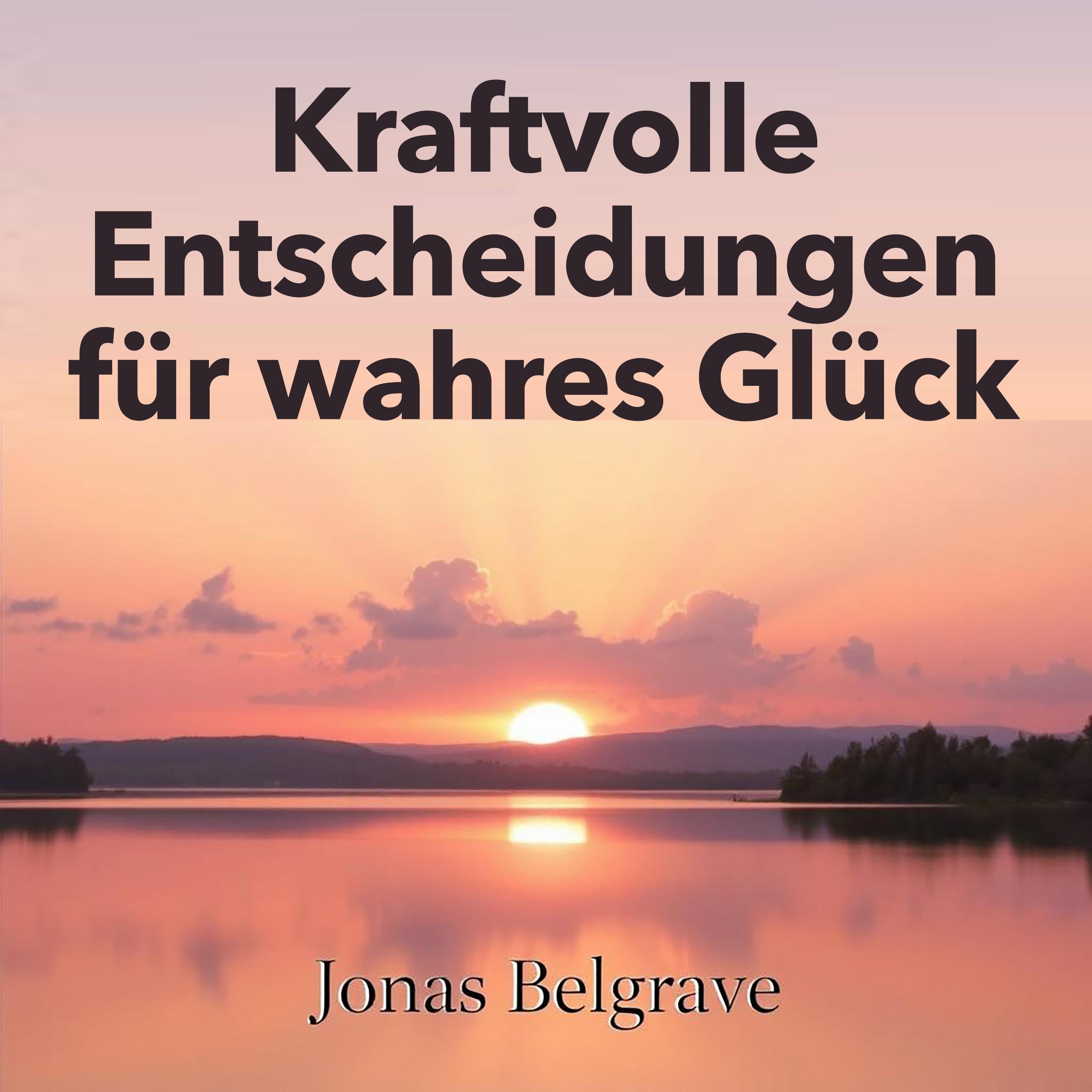 Kraftvolle Entscheidungen für wahres Glück