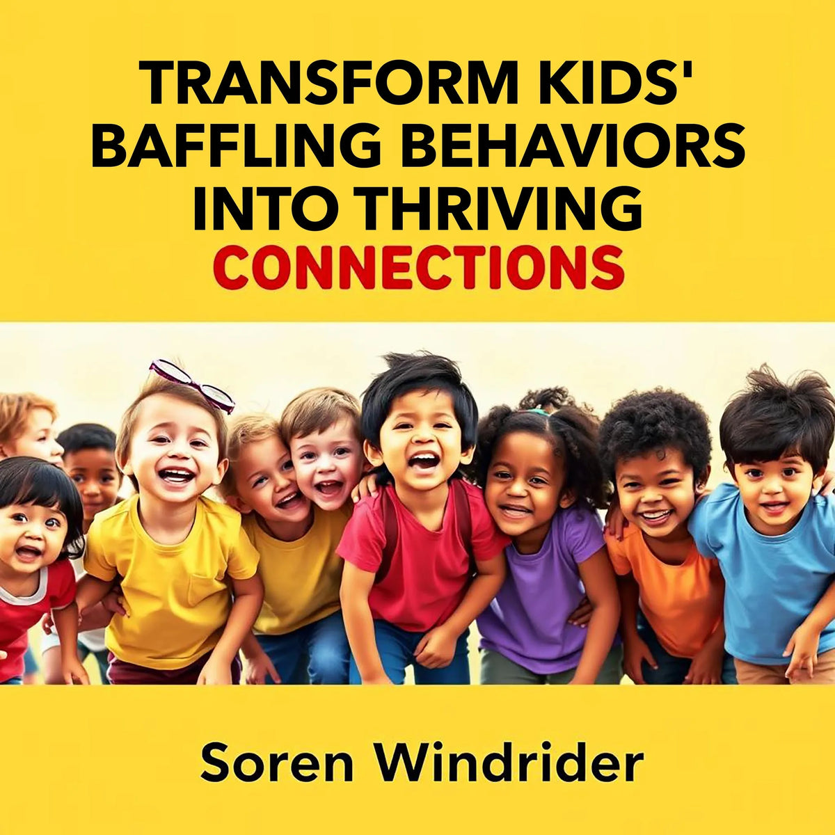 Transform Kids' Baffling Behaviors into Thriving Connections