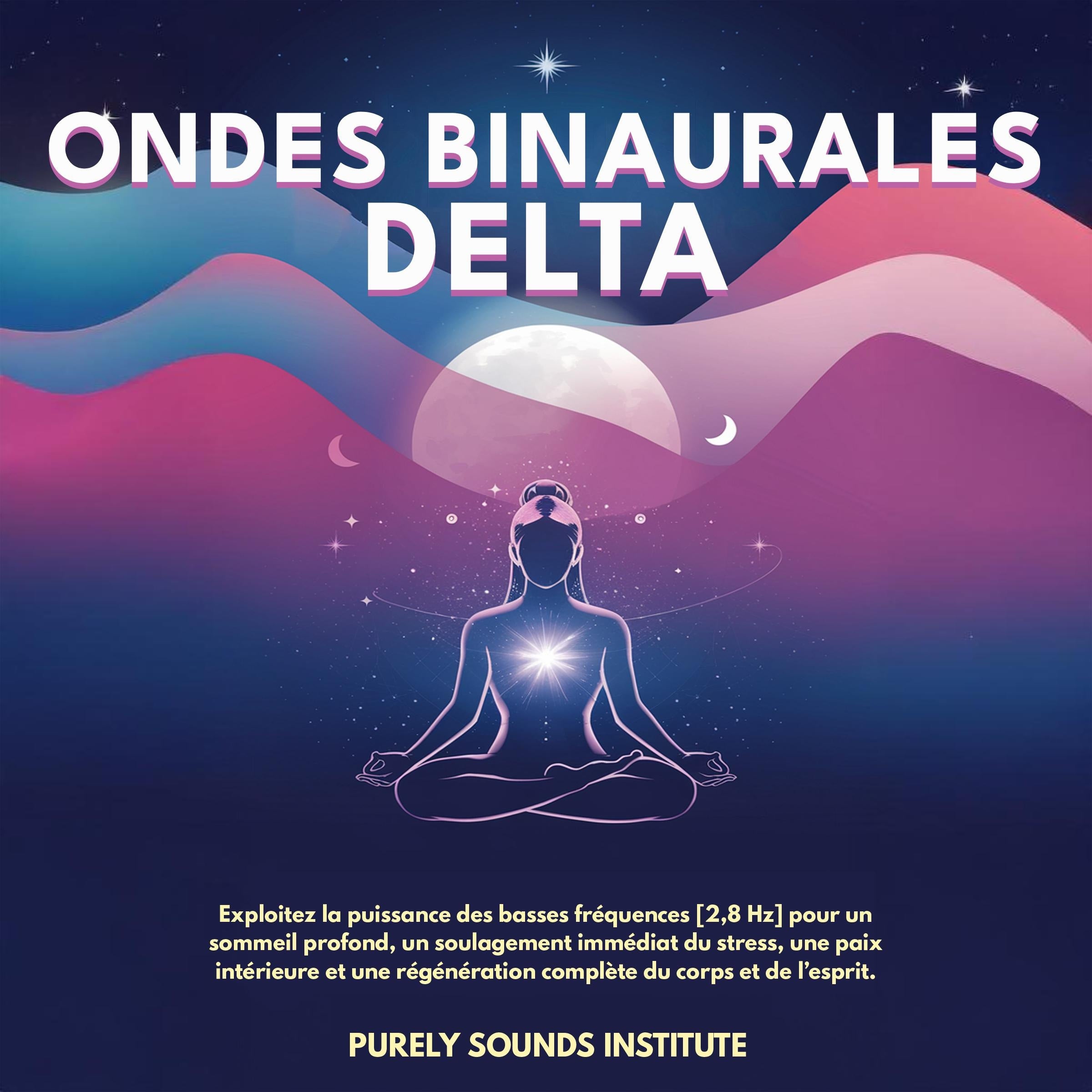 Ondes binaurales delta : Exploitez la puissance des basses fréquences [2,8 Hz] pour un sommeil profond, un soulagement immédiat du stress, une paix intérieure et une régénération complète du corps et de l'esprit