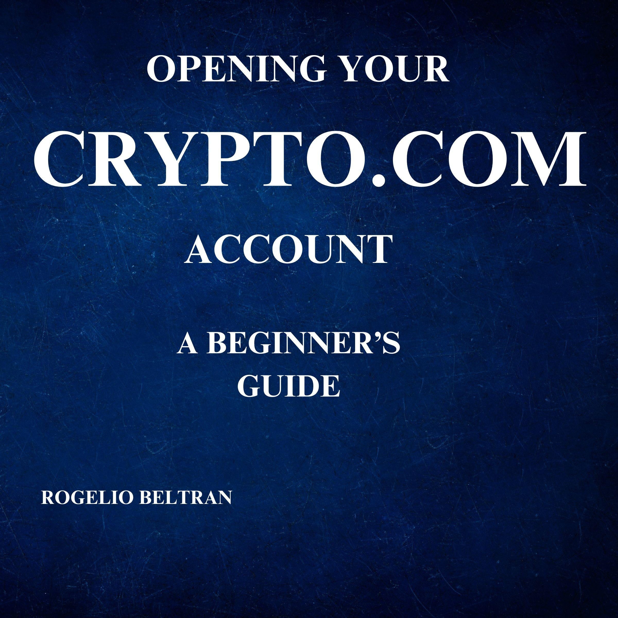 OPENING YOUR CRYPTO.COM ACCOUNT  A BEGINNER'S GUIDE