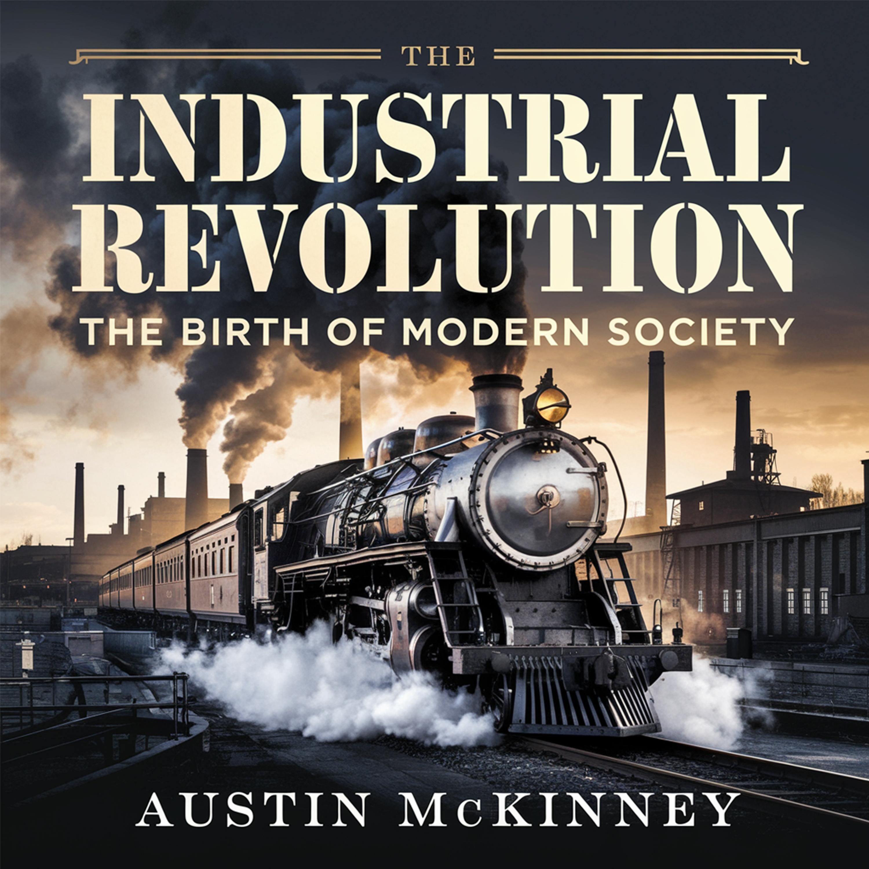 The Industrial Revolution - The Birth of Modern Society