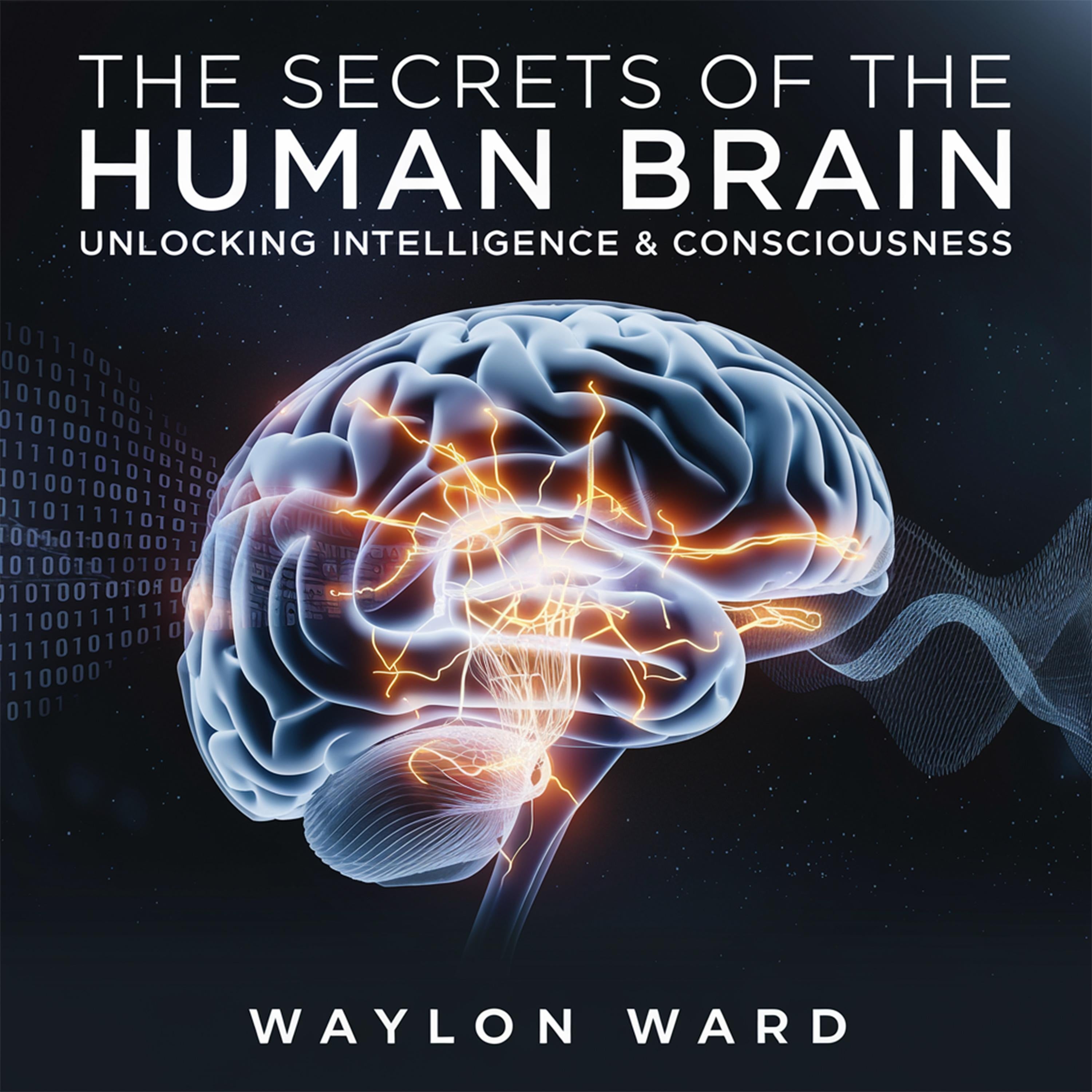 The Secrets of the Human Brain - Unlocking Intelligence & Consciousness