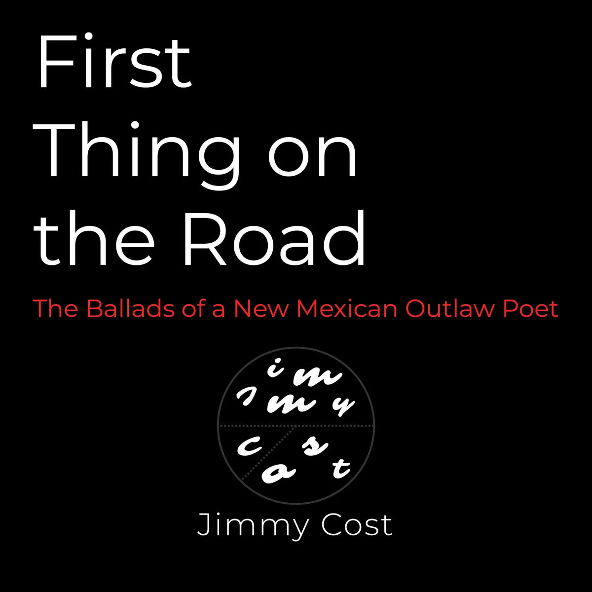 First Thing on the Road: Ballads of a New Mexican Outlaw Poet