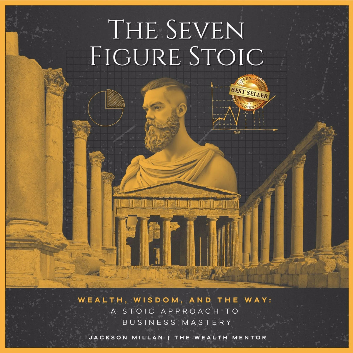The Seven Figure Stoic: Wealth, Wisdom, and the Way: A Stoic Approach to Business Mastery