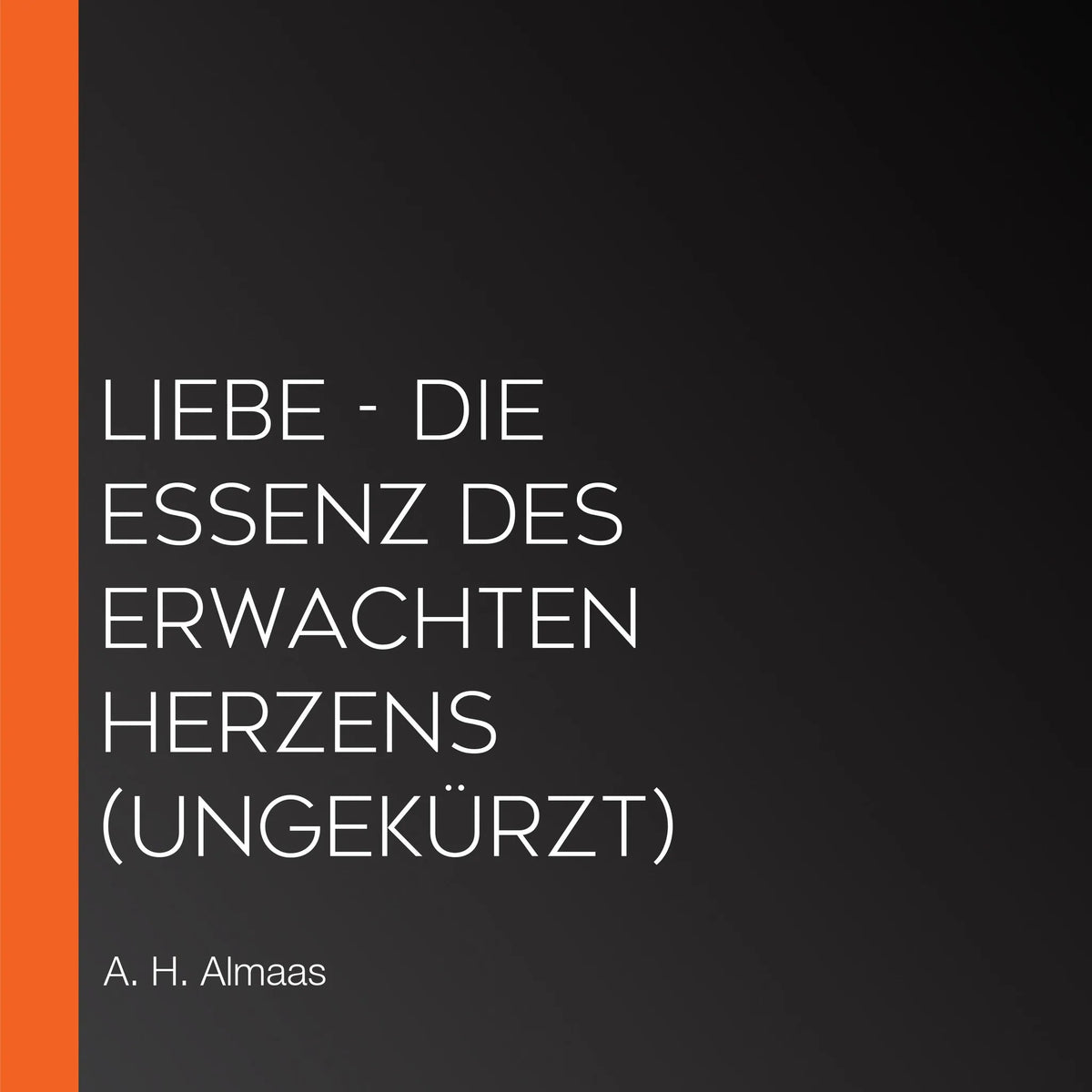 Liebe - Die Essenz des erwachten Herzens (Ungekürzt)