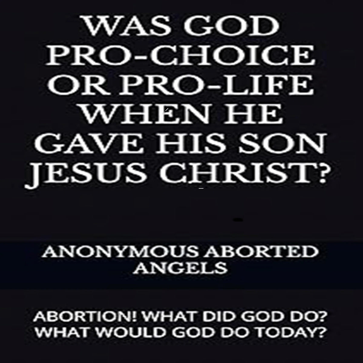 Was God Pro-Choice Or Pro-life When He Gave His Son Jesus Christ?