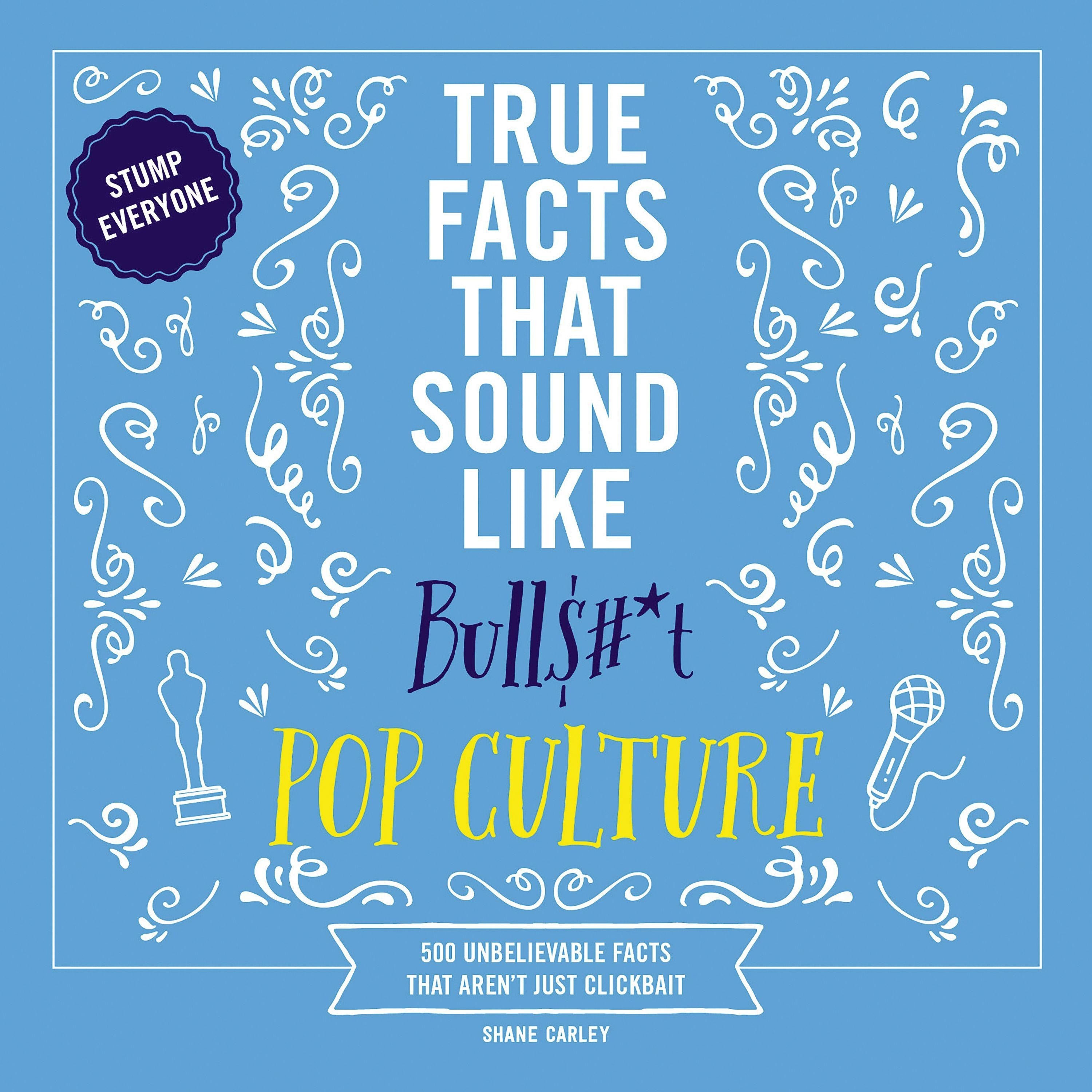 True Facts That Sound Like Bull$#*t: Pop Culture