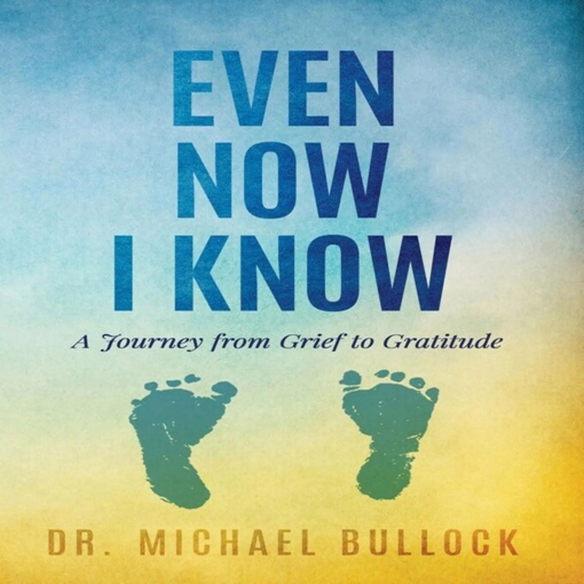 Even Now I Know: A Journey from Grief to Gratitude
