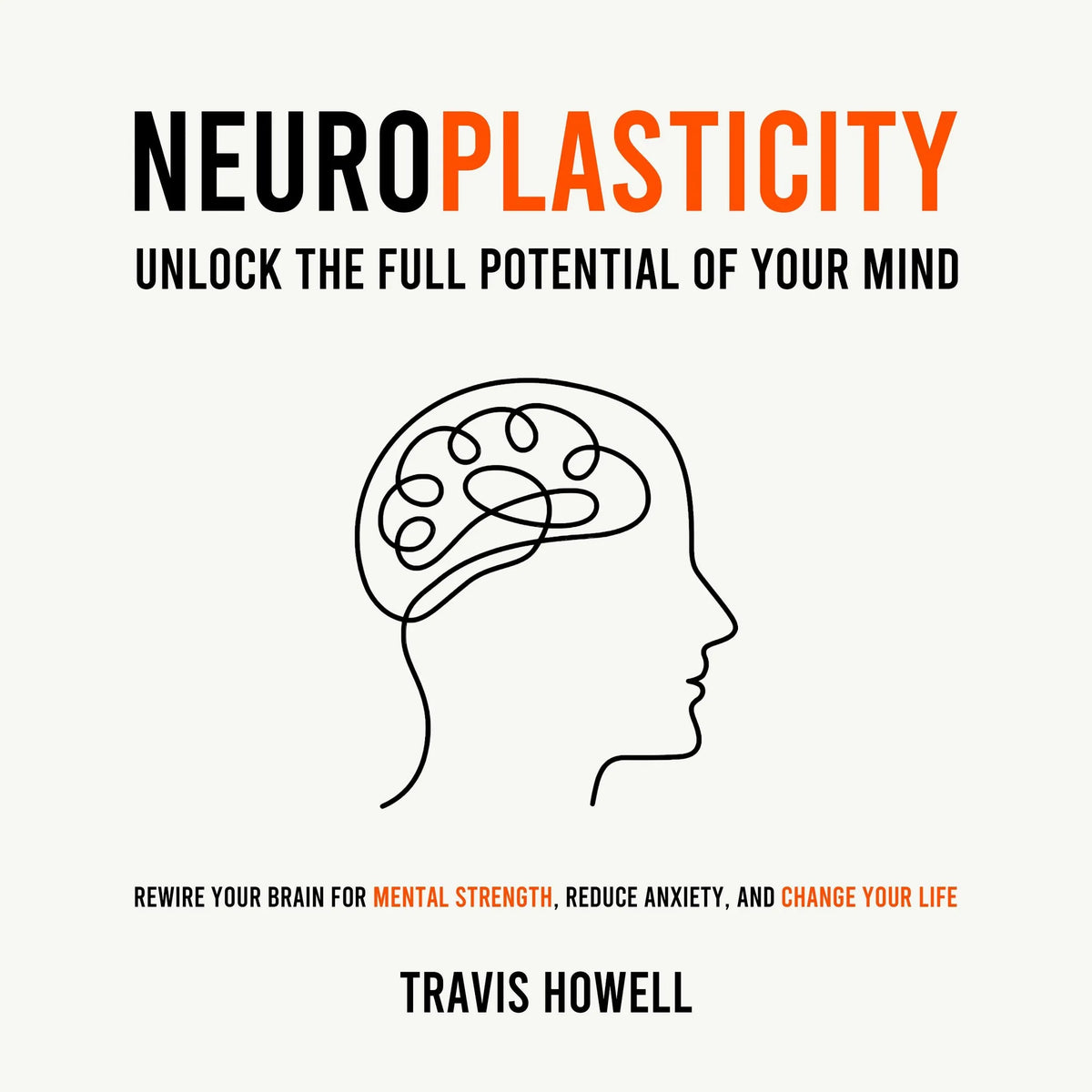 Neuroplasticity - Unlock the Full Potential of Your Mind