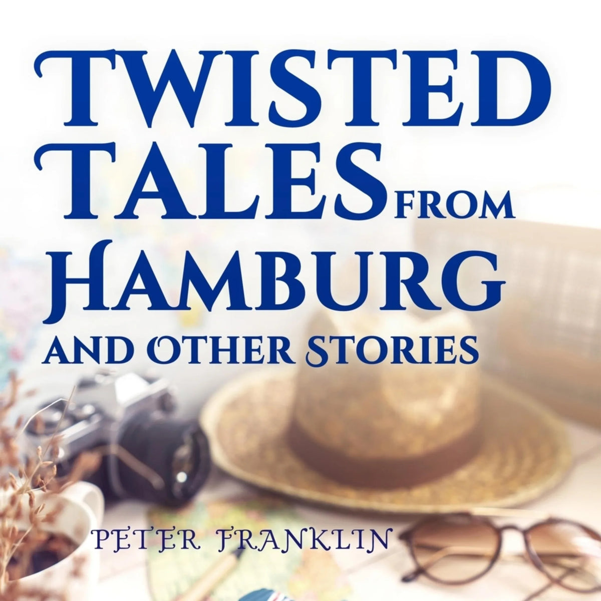 Twisted Tales from Hamburg and Other Stories:  Volume 1