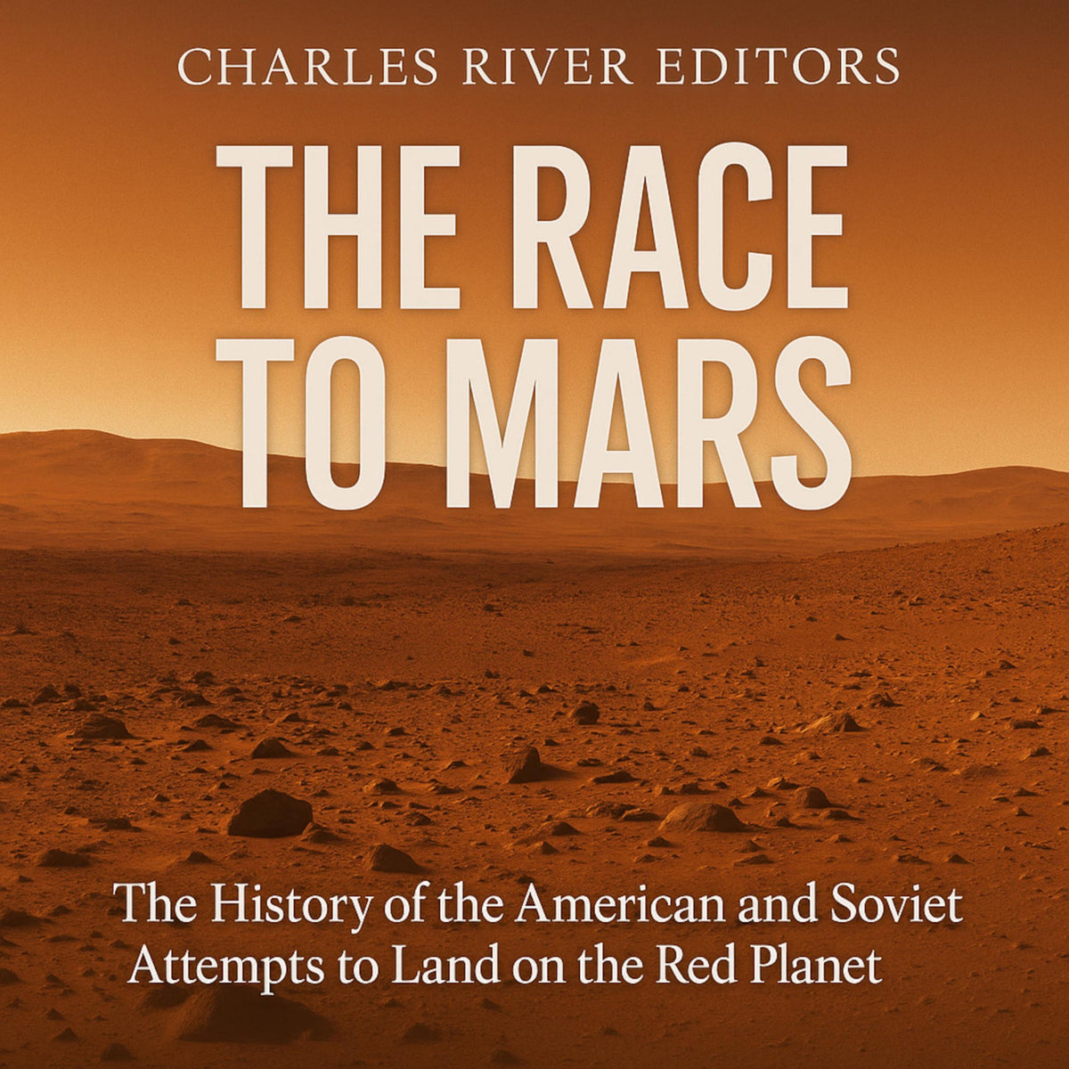 The Race to Mars: The History of the American and Soviet Attempts to Land on the Red Planet