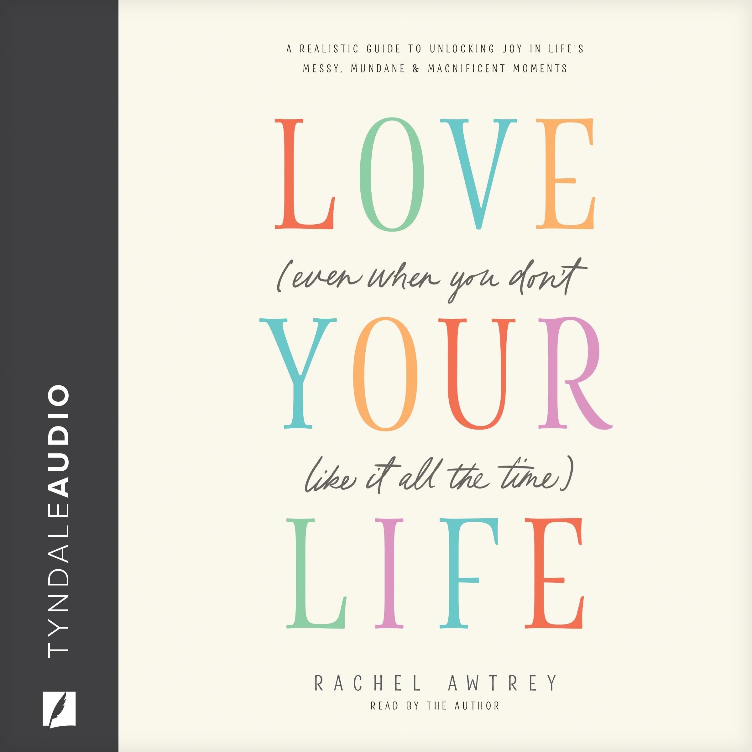Love Your Life (Even When You Don't Like It All the Time)