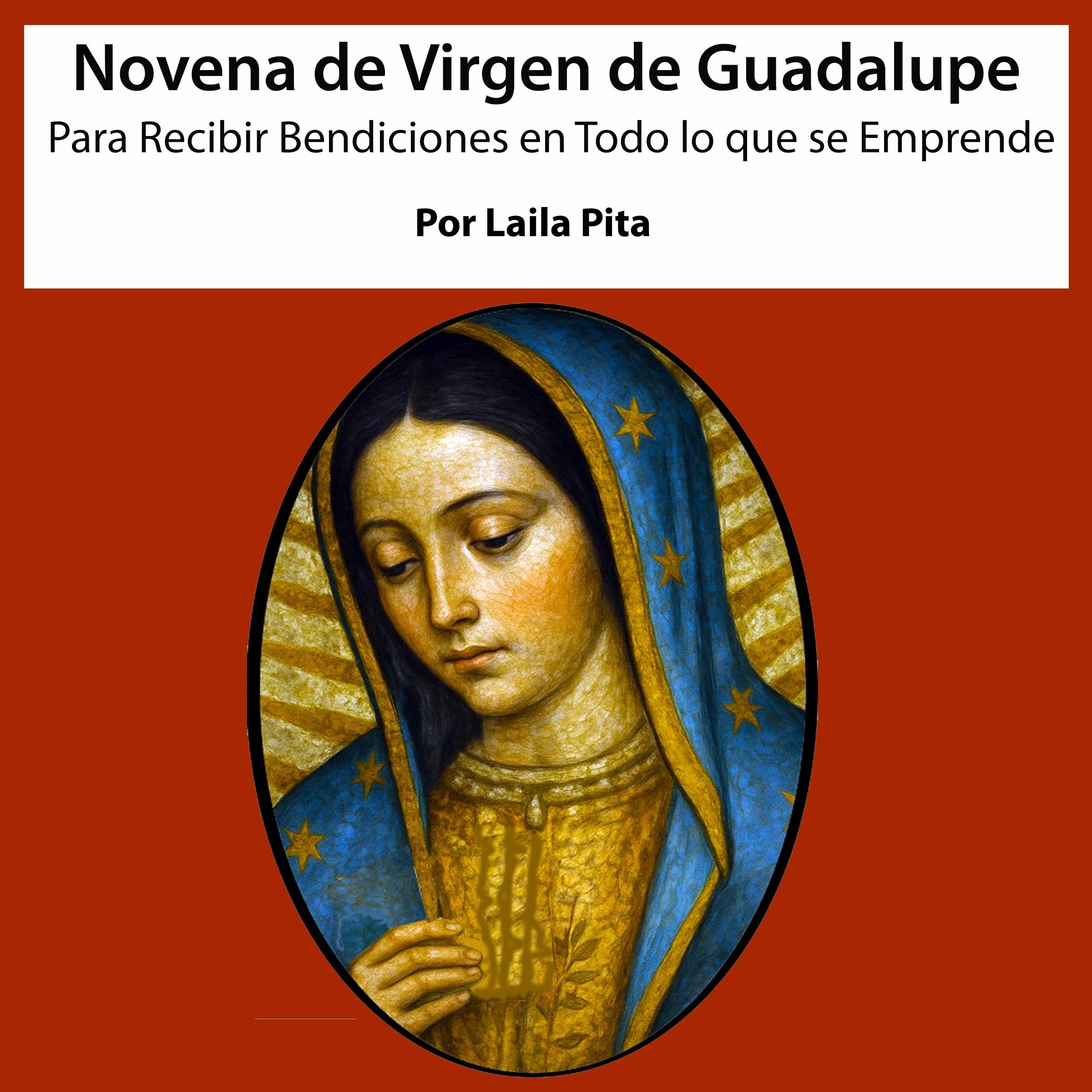 Novena De Virgen De Guadalupe Para Recibir Bendiciones en Todo lo que se Emprende