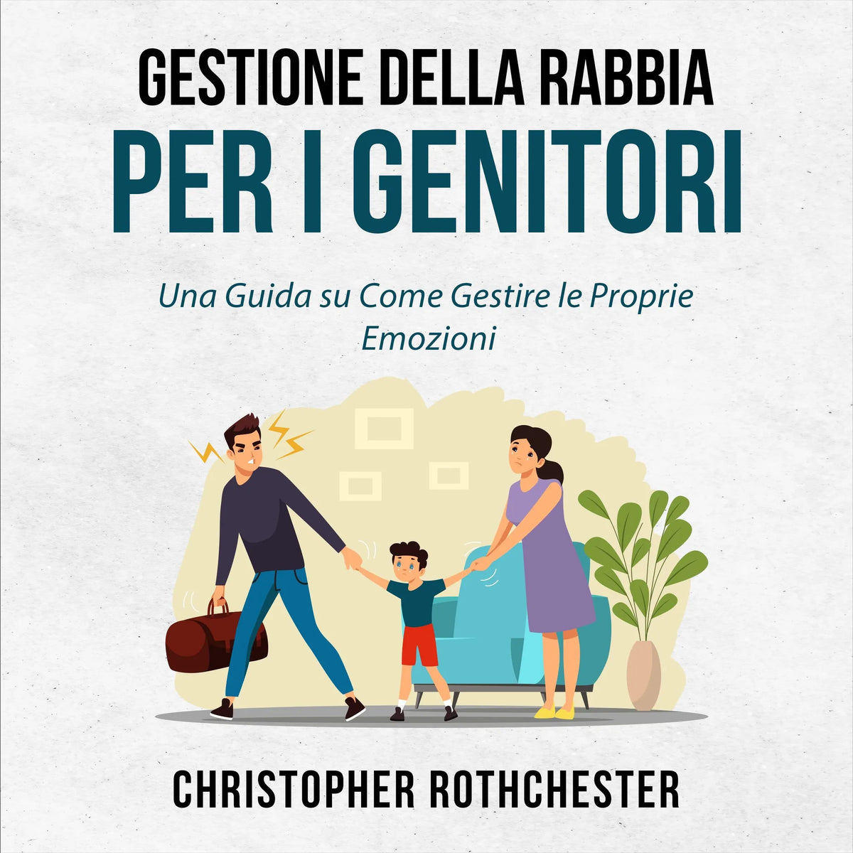 Gestione della Rabbia per i Genitori: Una Guida su Come Gestire le Proprie Emozioni (Italian Edition)