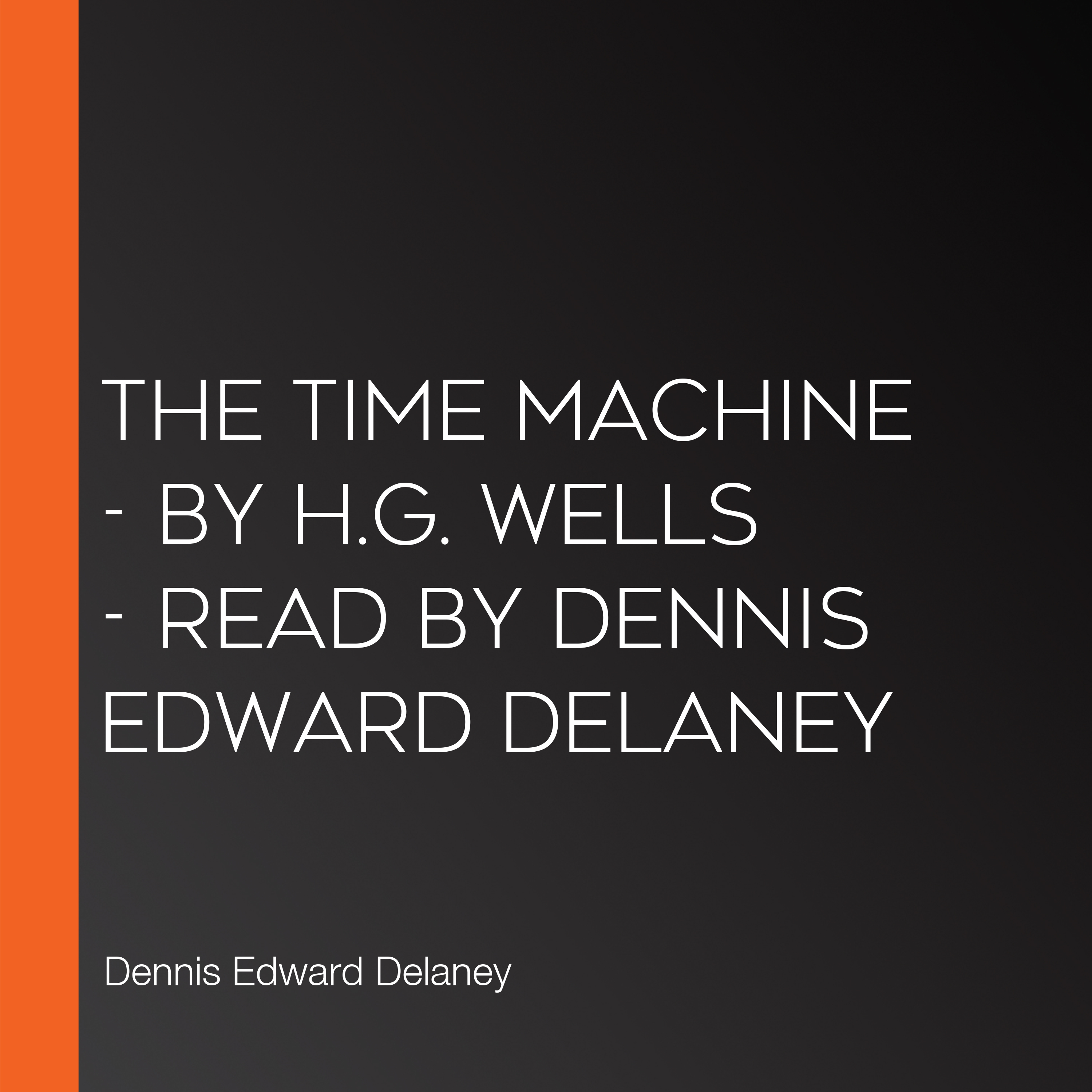 The Time Machine - by H.G. Wells - Read by Dennis Edward Delaney