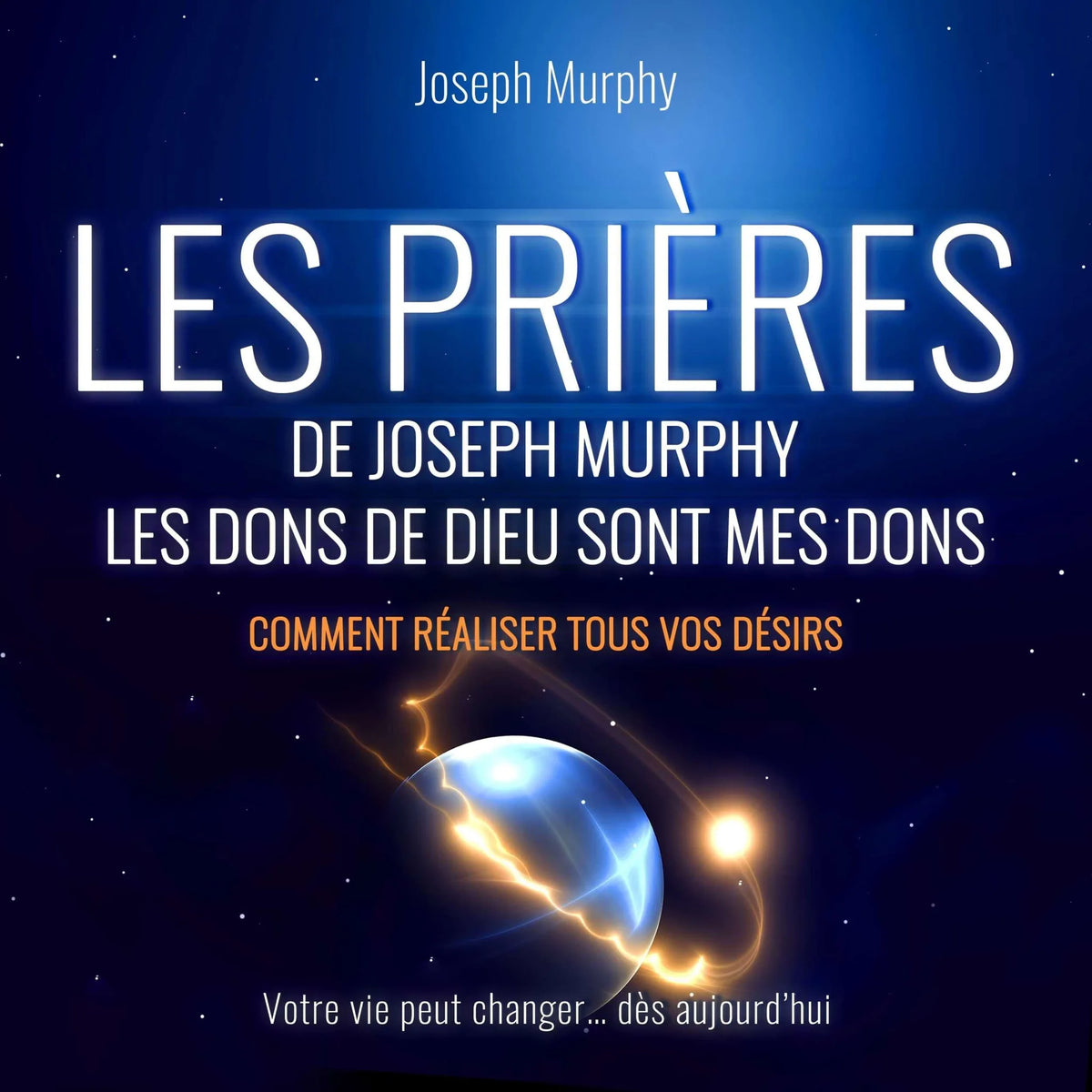 Les Prières de Joseph Murphy - Les dons de Dieu sont mes dons. Comment réaliser tous vos désirs (Non abrégé)