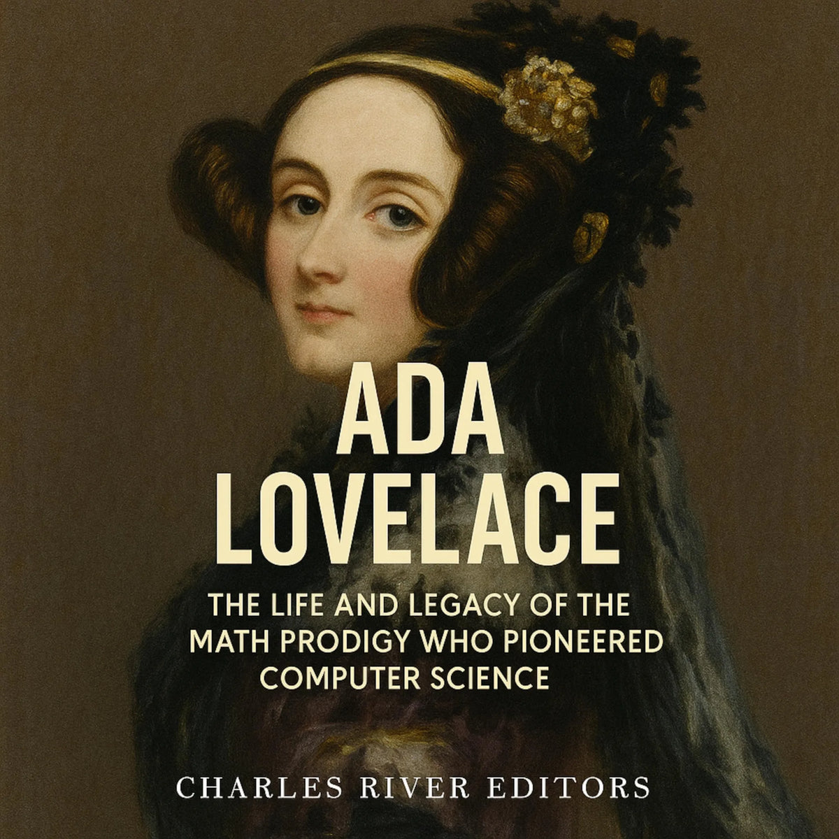 Ada Lovelace: The Life and Legacy of the Math Prodigy Who Pioneered Computer Science