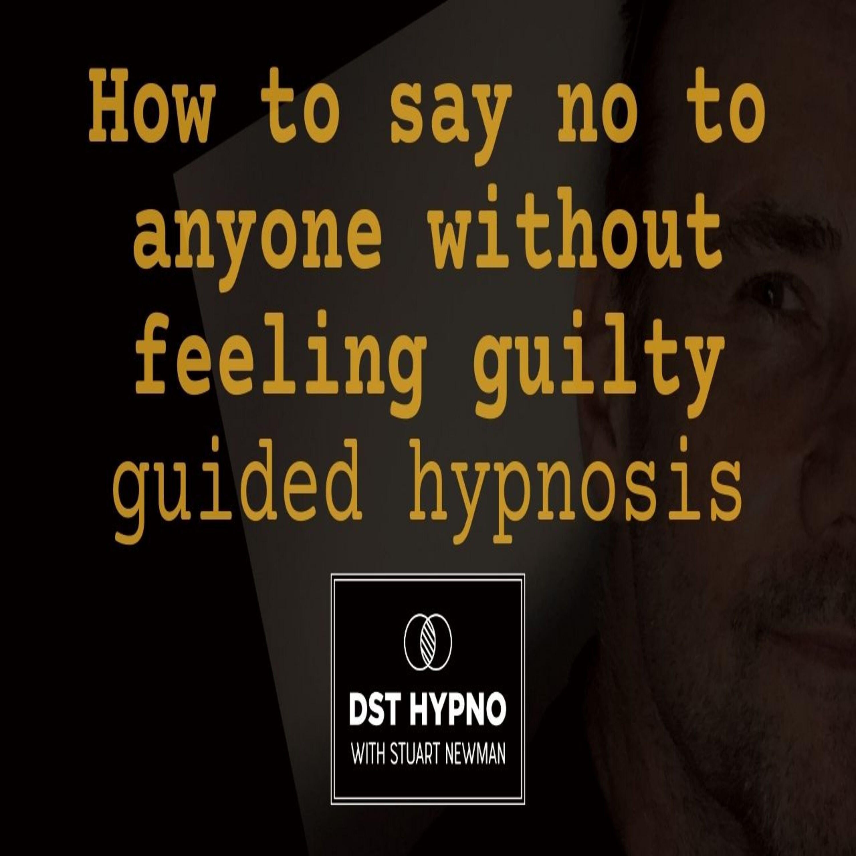 How to say no to anyone without feeling guilty guided hypnosis - A guided meditation - DST Hypno with Stu Newman