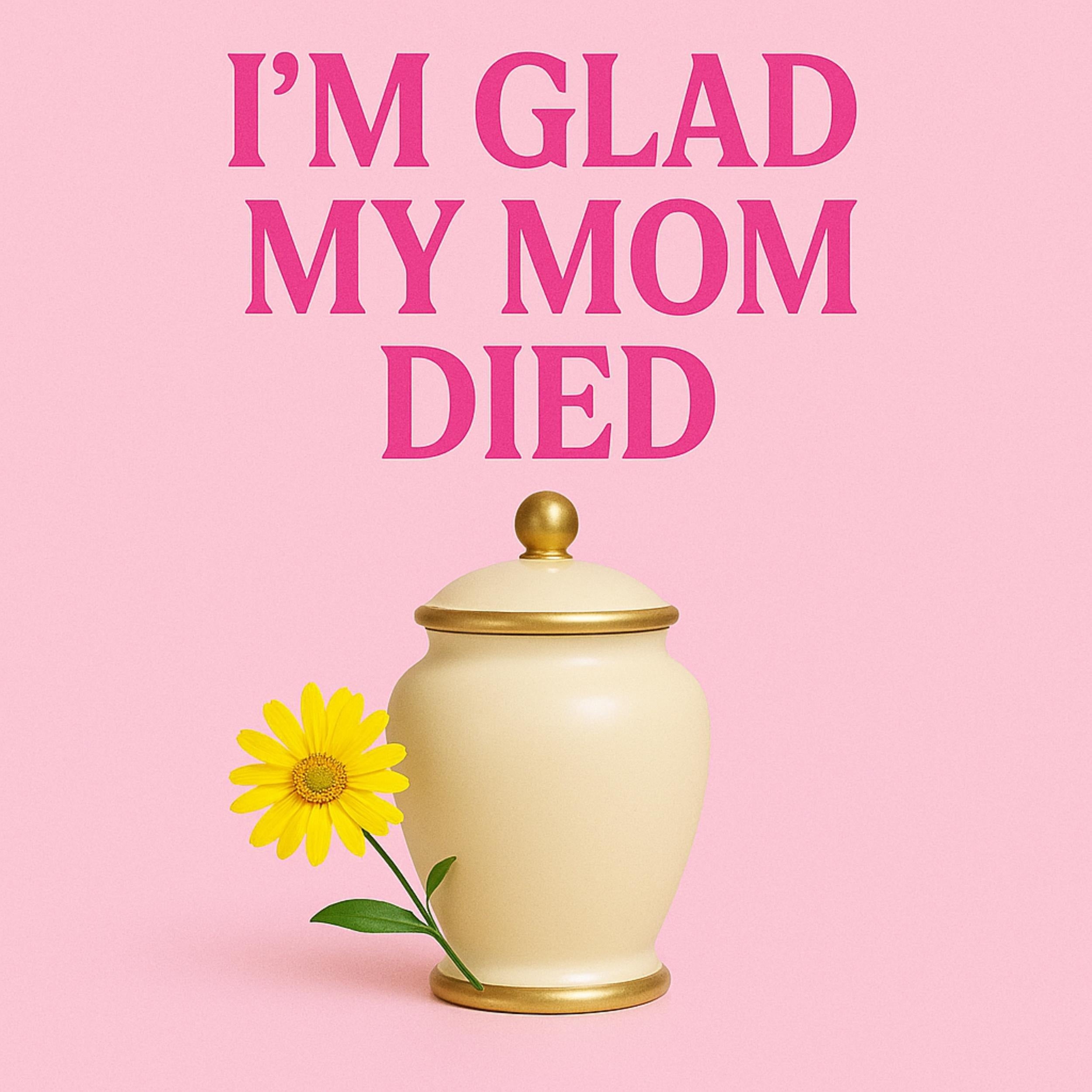 I'm Glad My Mom Died