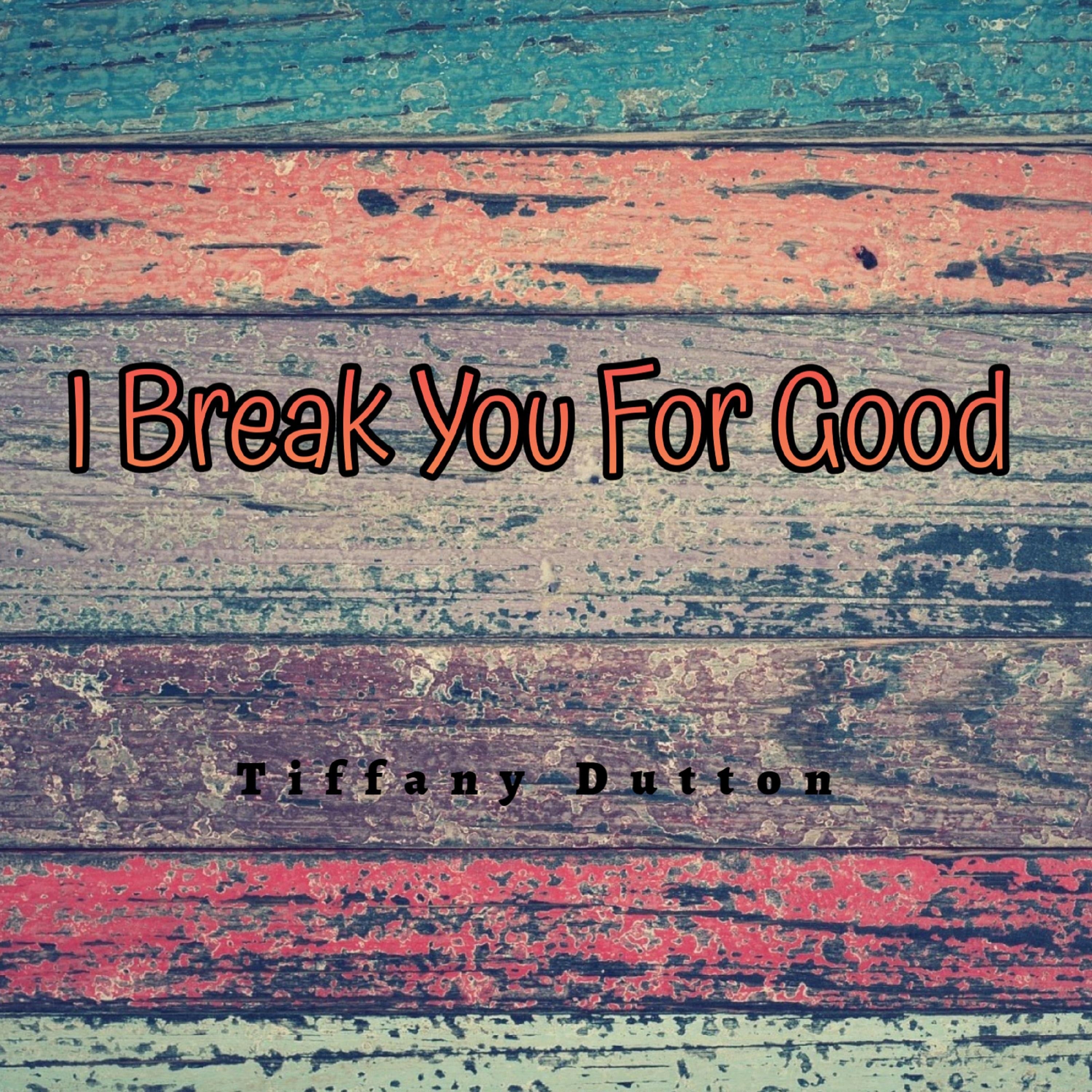 I Break You For Good