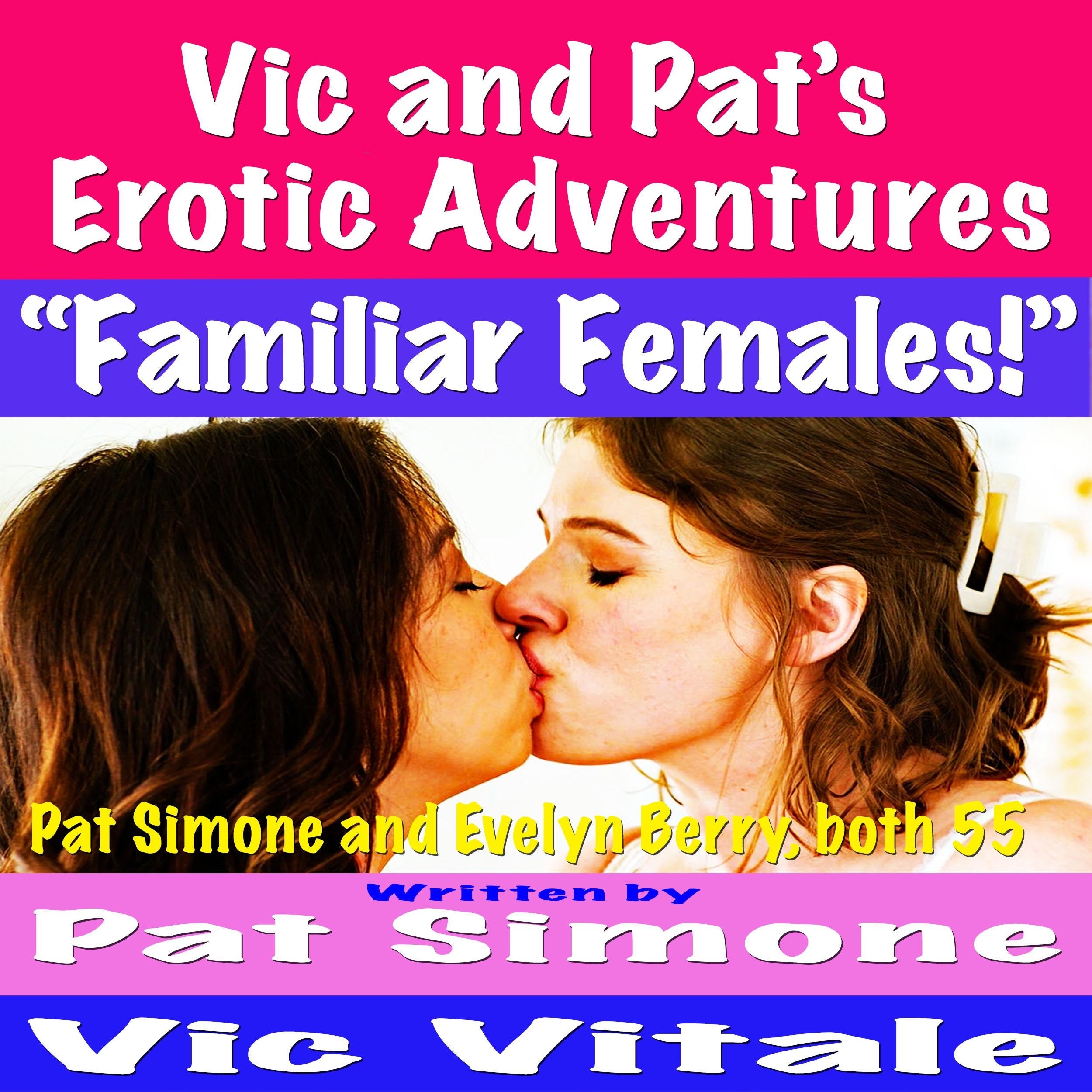 Vic and Pat’s   Erotic Adventures     “Familiar Females!”