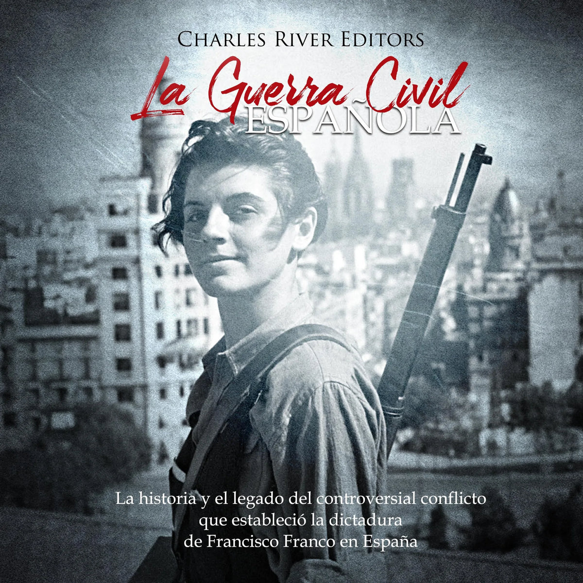 La Guerra Civil española: La historia y el legado del controversial conflicto que estableció la dictadura de Francisco Franco en España