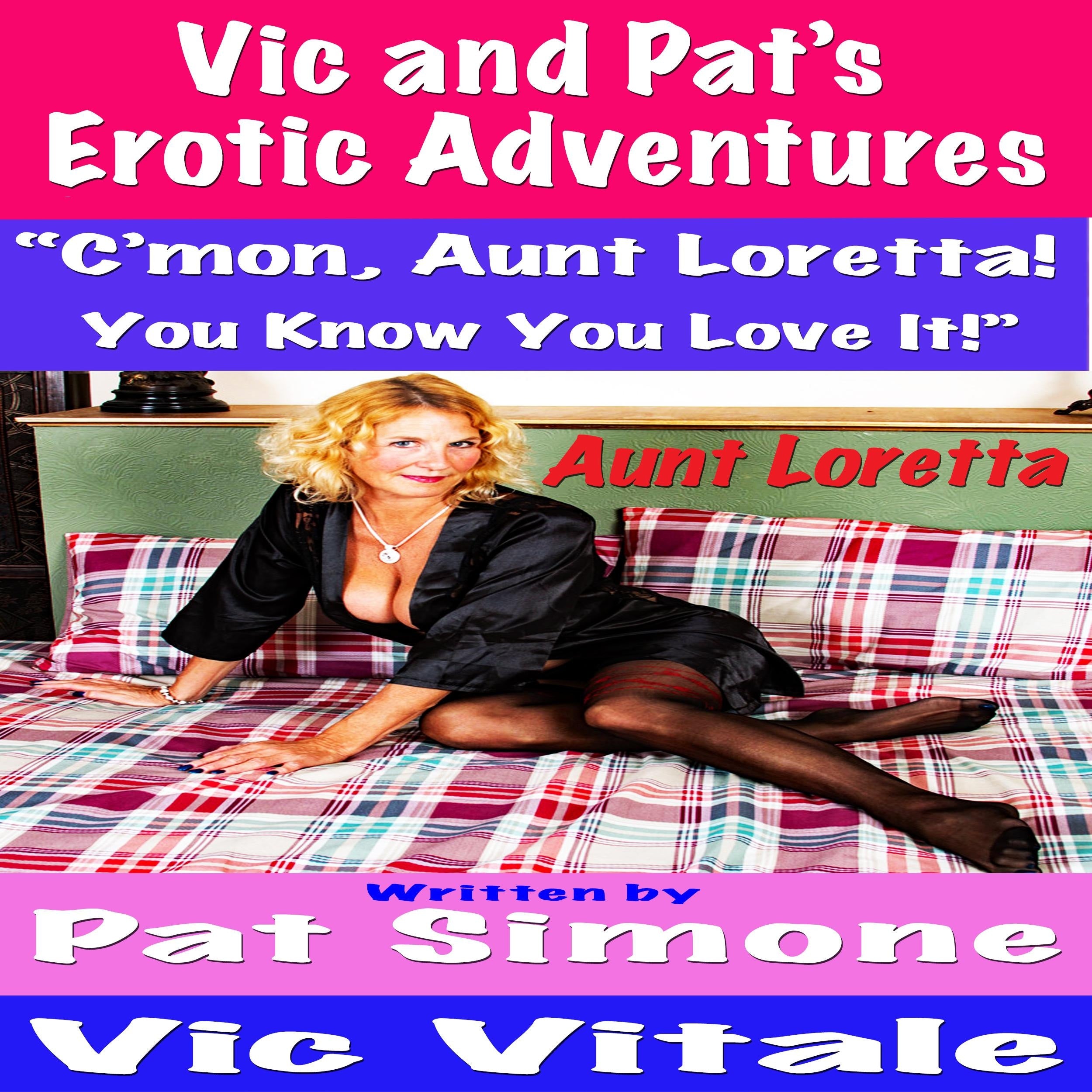 Vic and Pat’s   Erotic Adventures “C’mon, Aunt Loretta!  You Know You Love It!”