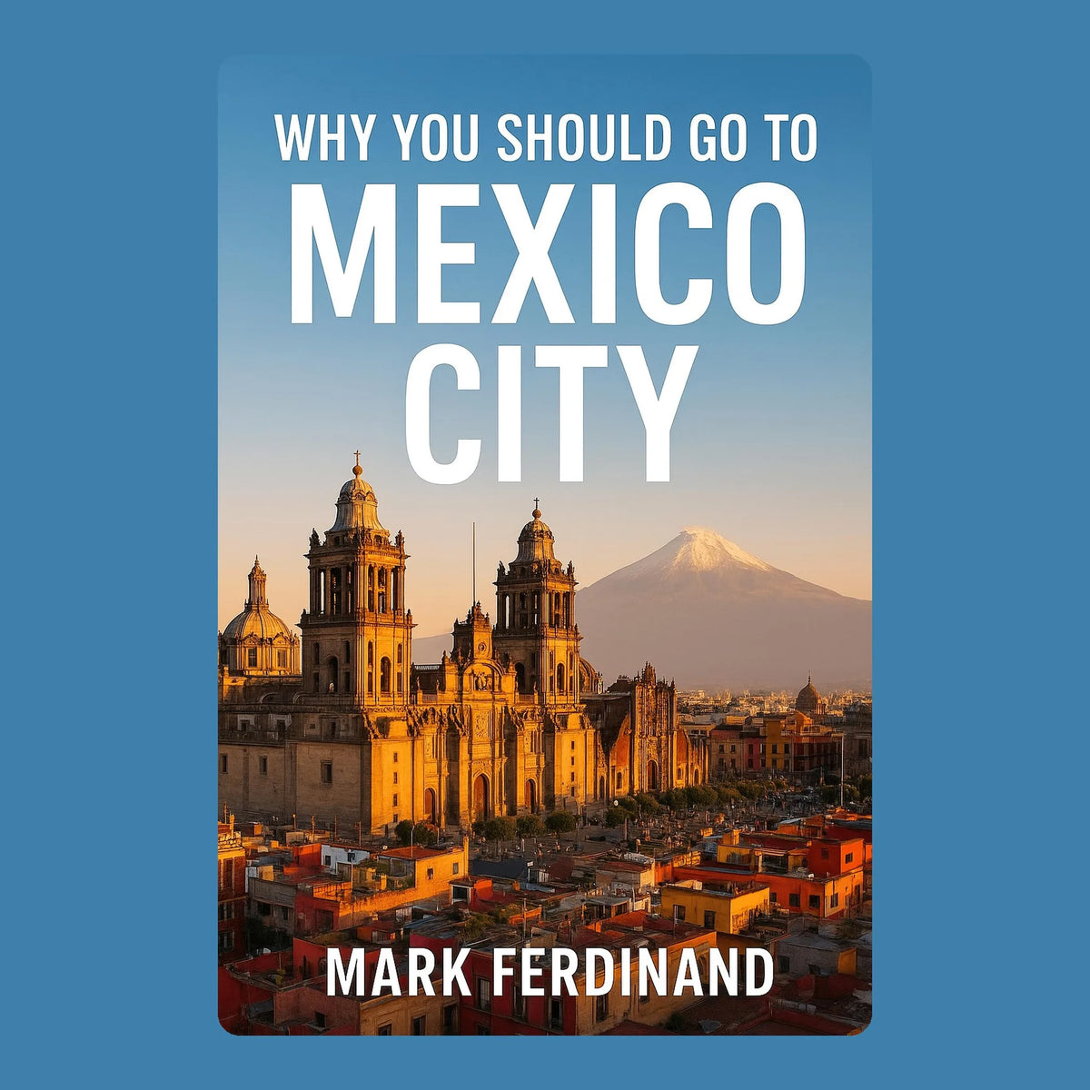 Why You Should Go to Mexico City