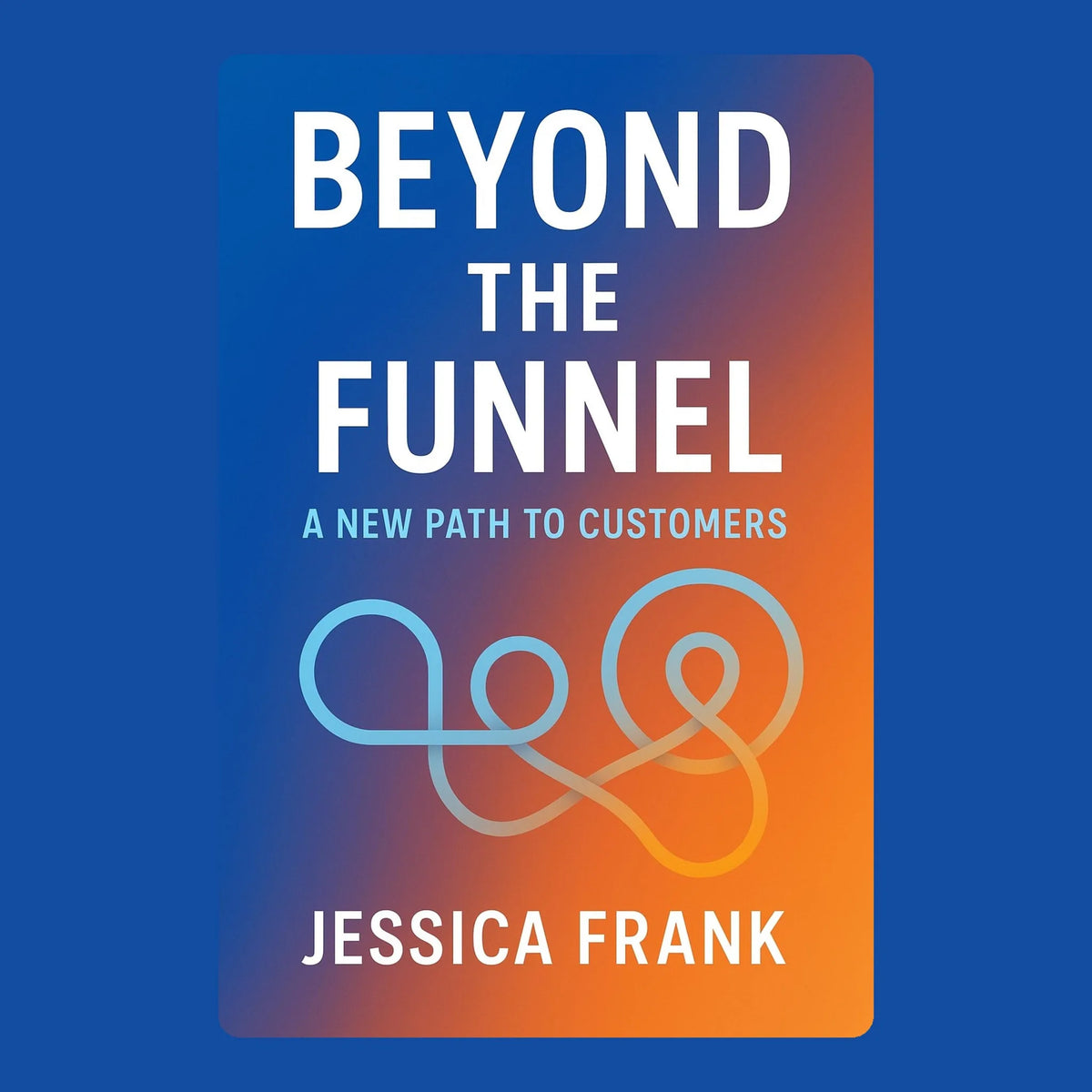 Beyond the Funnel: A New Path to Customers