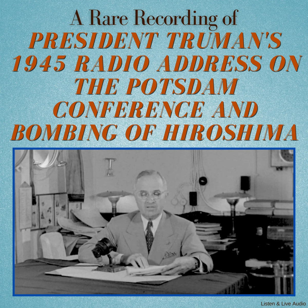 A Rare Recording of President Truman's 1945 Radio Address On The Potsdam Conference and Bombing of Hiroshima