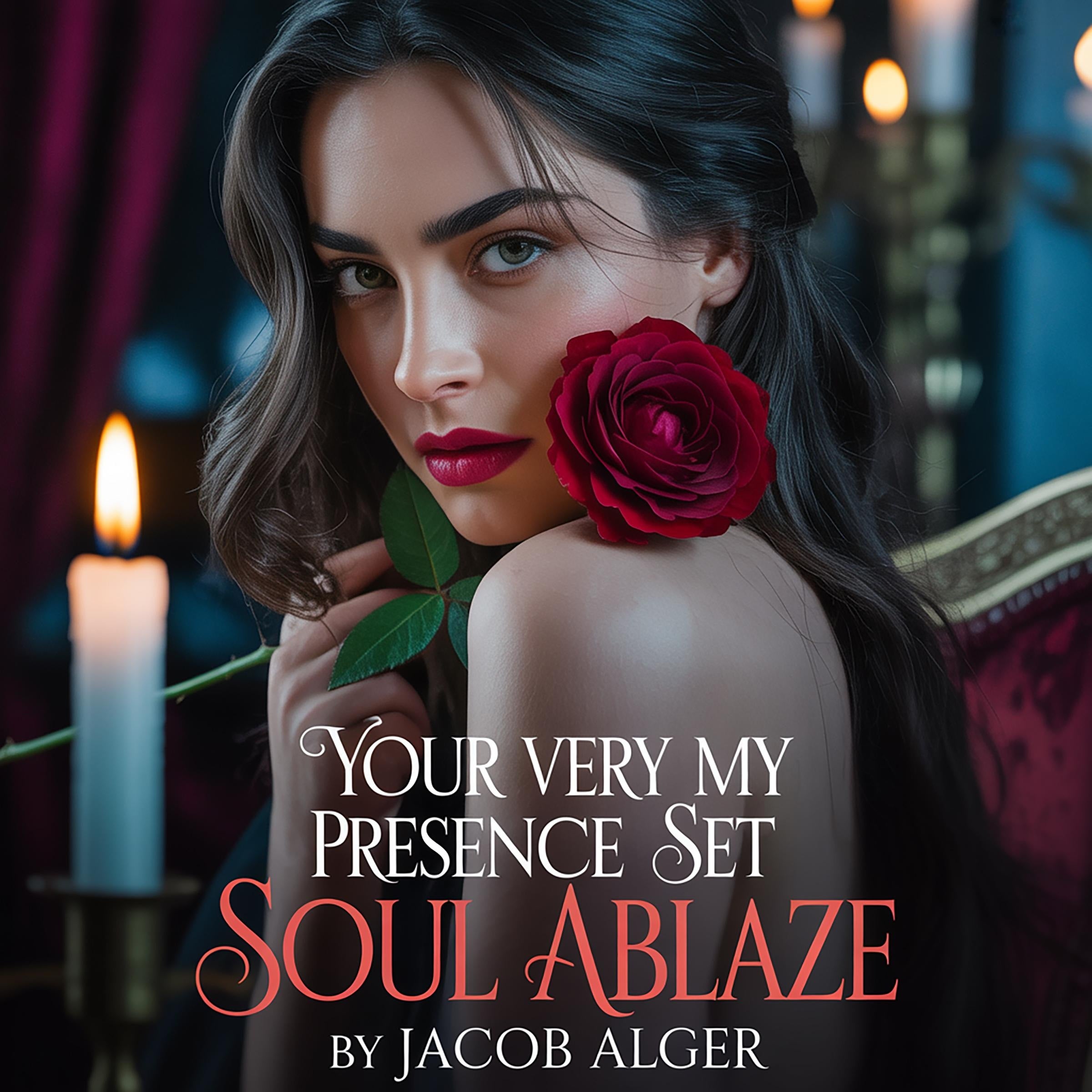 Your very presence set my soul ablaze