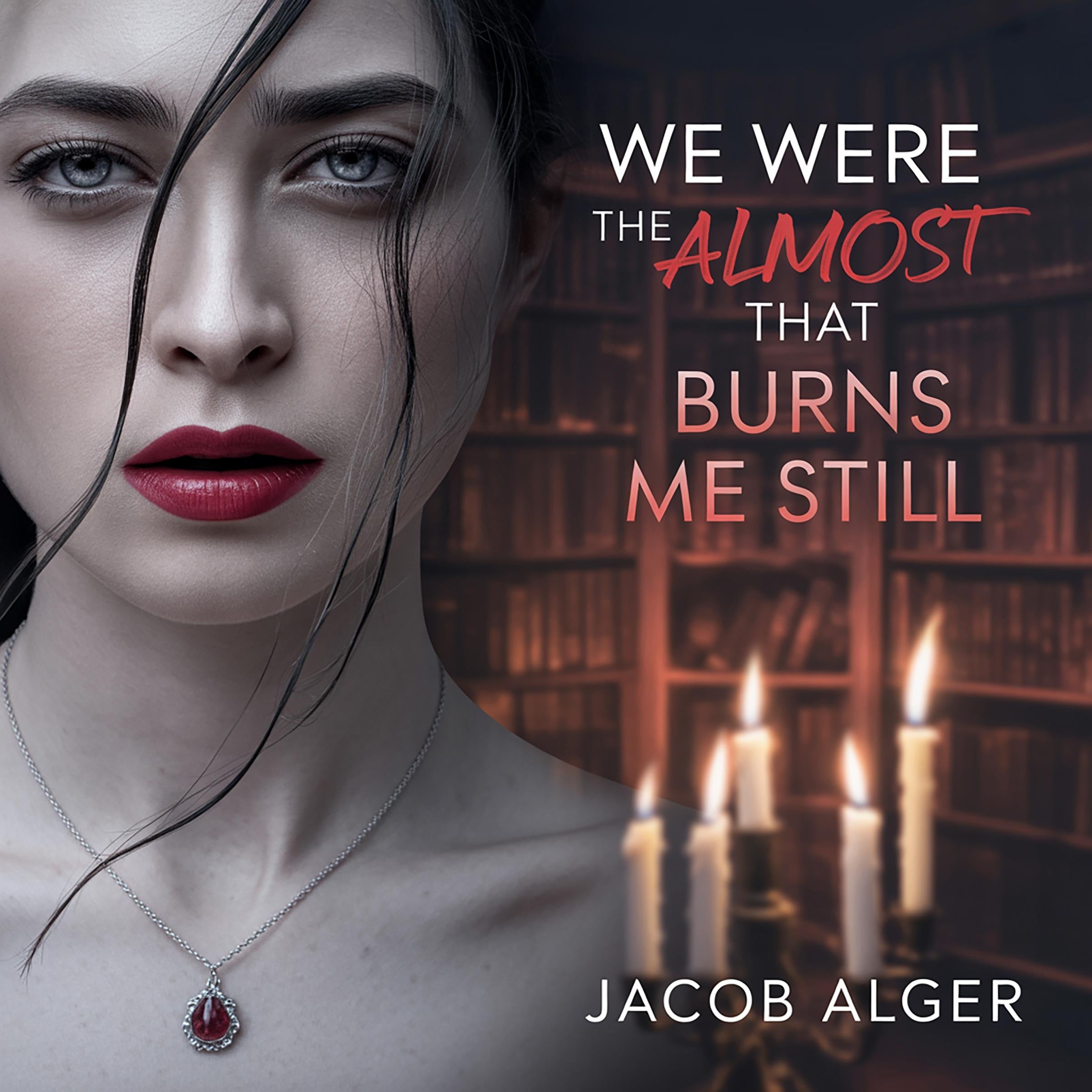 We were the almost that burns me still