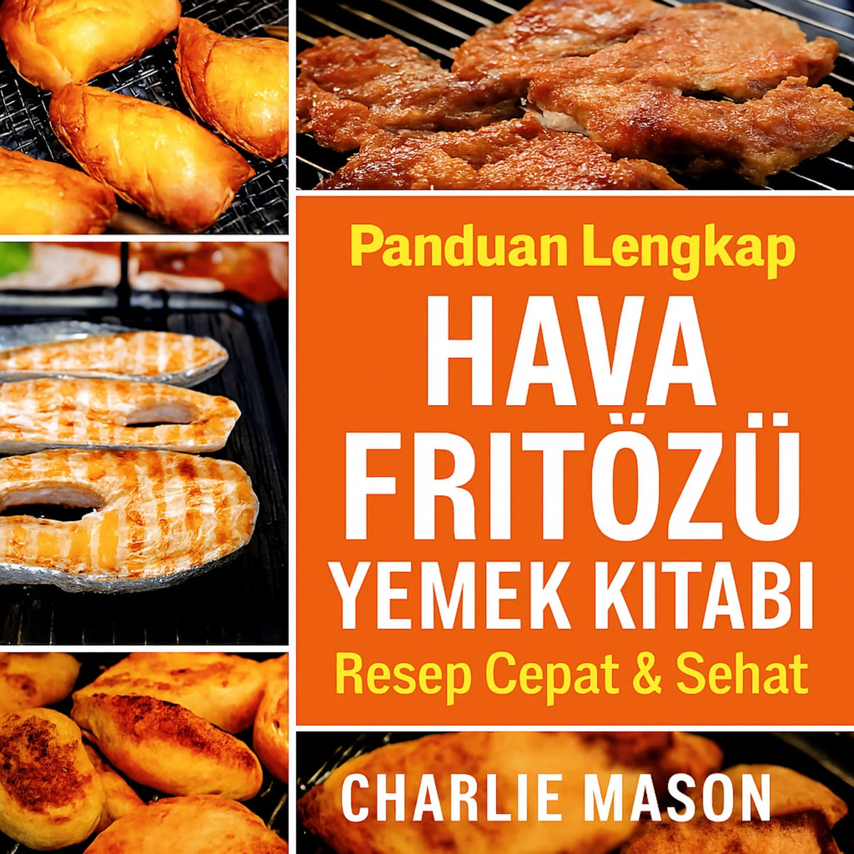 Hızlı ve Sağlıklı Yemekler İçin Eksiksiz Hava Fritözü Yemek Kitabı