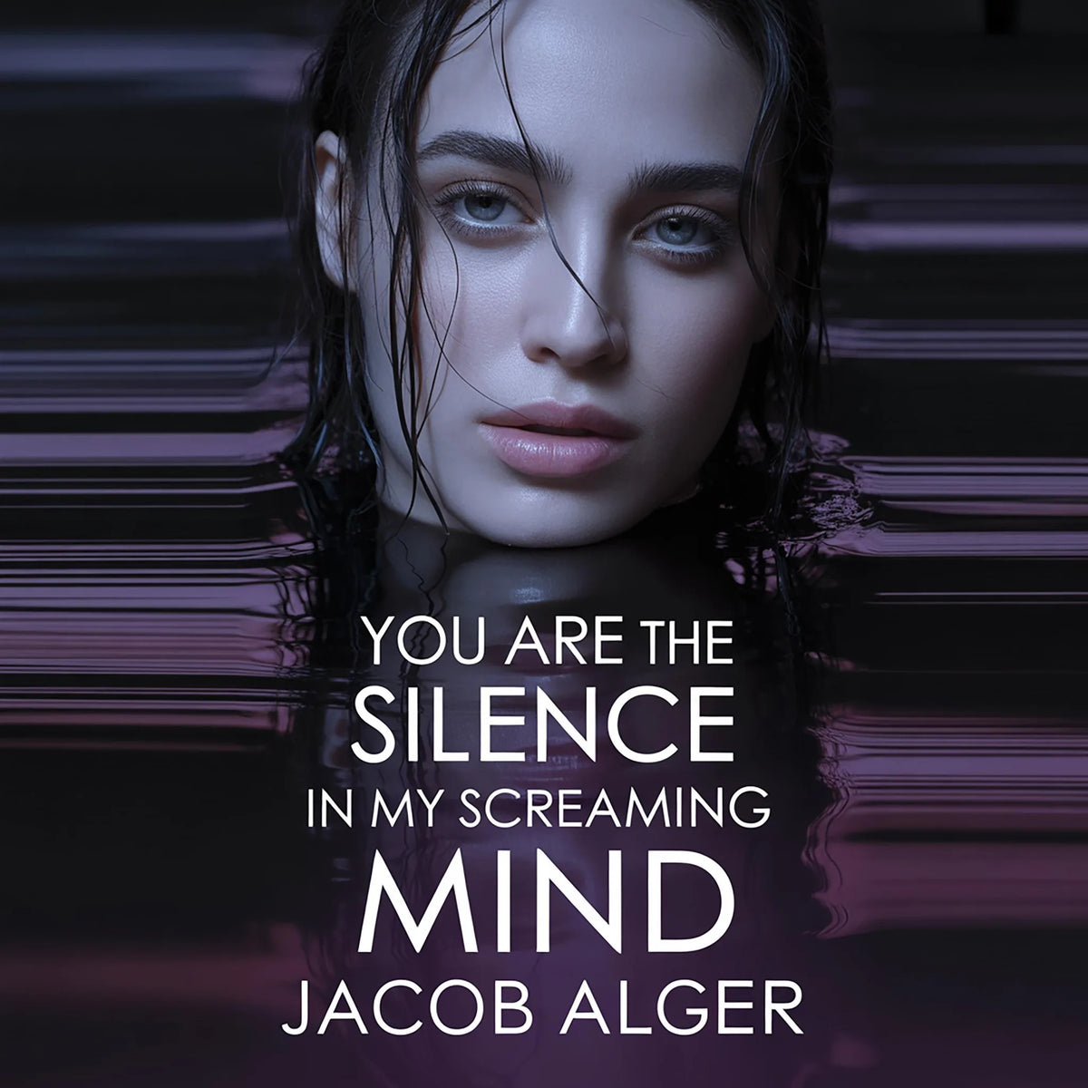 You are the silence in my screaming mind