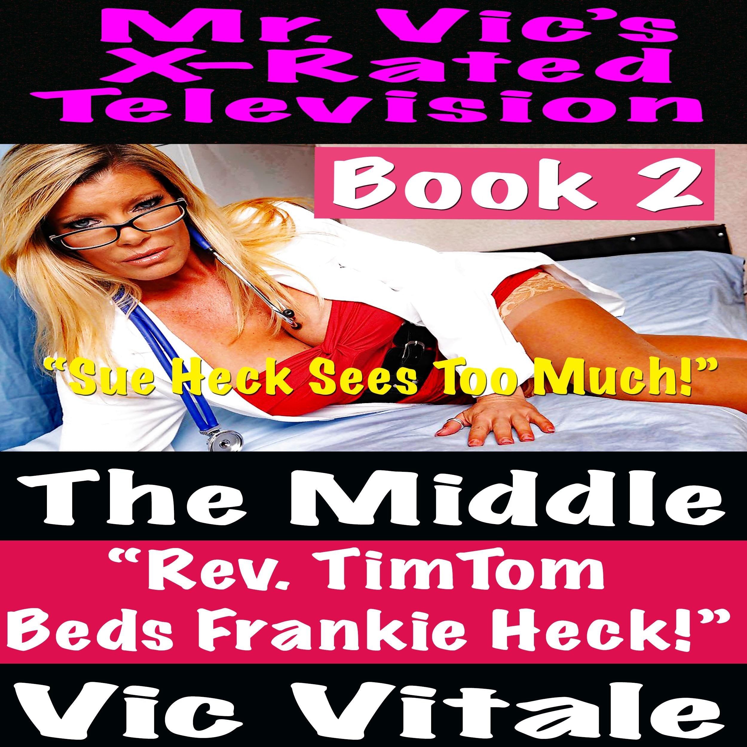 Mr. Vic's X-Rated Television:  The Middle Rev. TimTom  Beds Frankie Heck! Book 2 "Sue Heck Sees Too Much!"