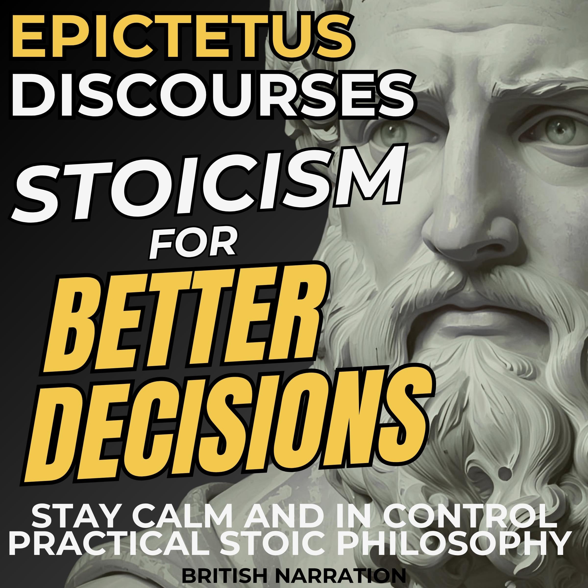 Stoicism for Better Decisions - Stay Calm and Stay in Control with Epictetus Discourses (Practical Stoic Philosophy, British Narration)