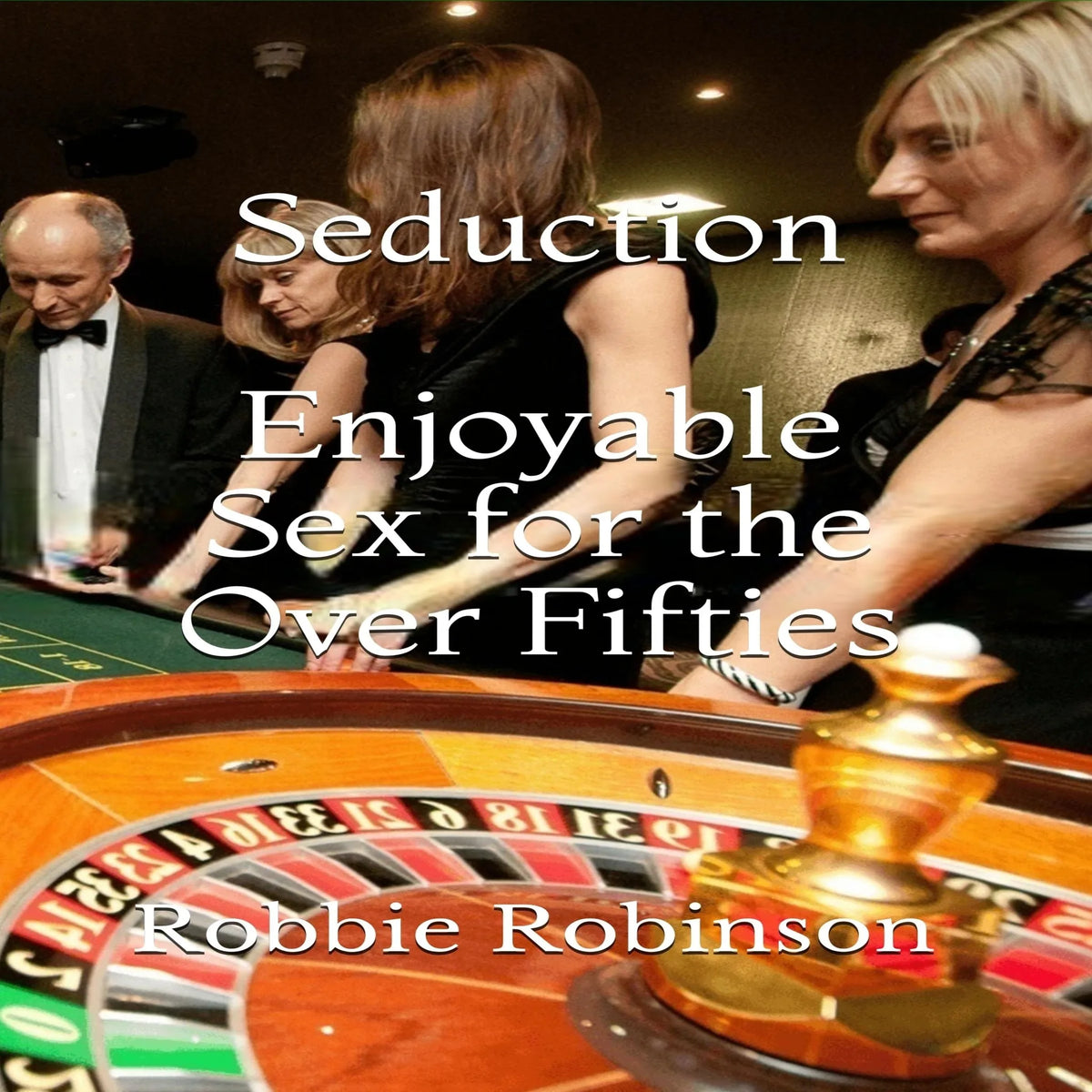 Seduction: Enjoyable Sex For The Over Fifties