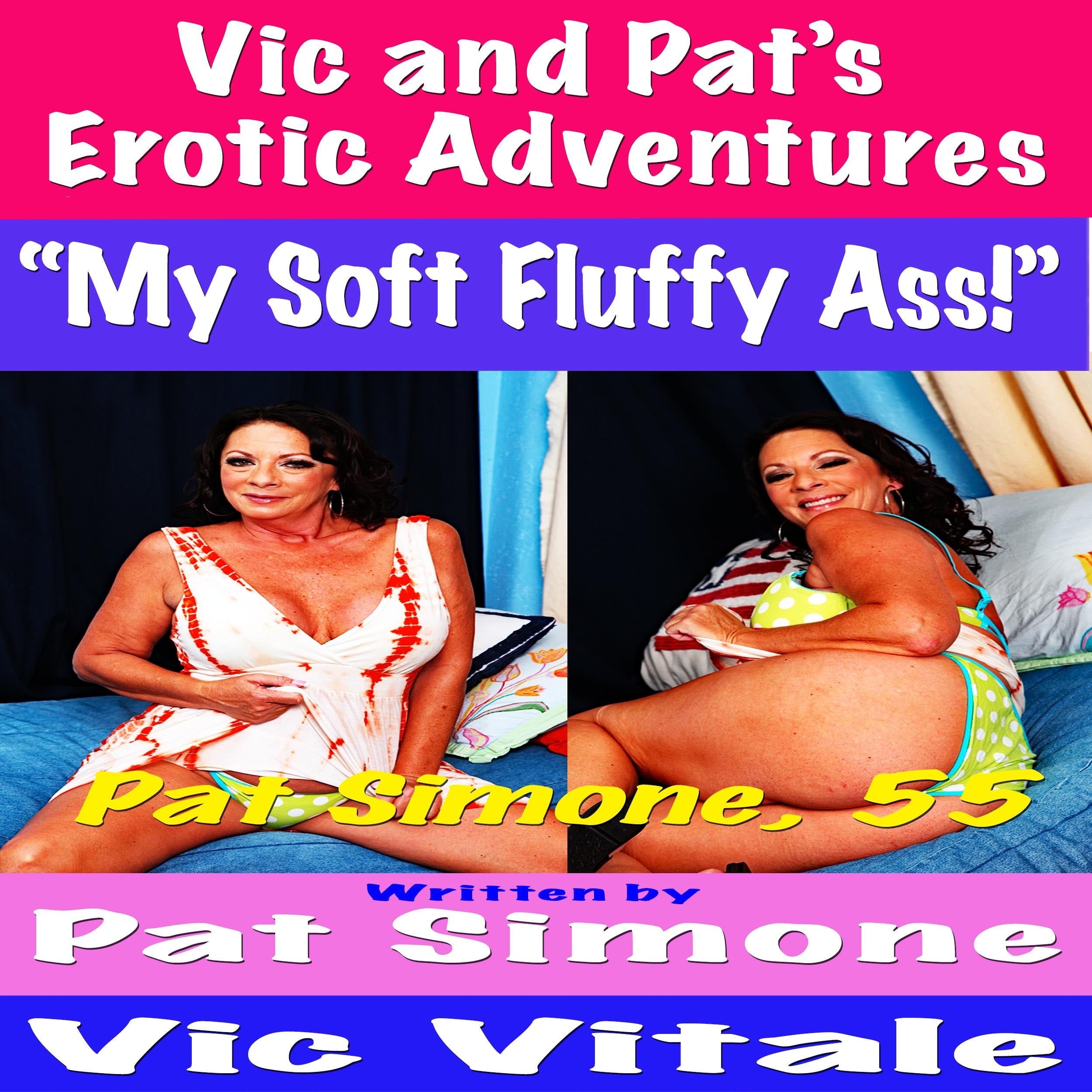 Vic and Pat's   Erotic Adventures "My Soft Fluffy Ass!"