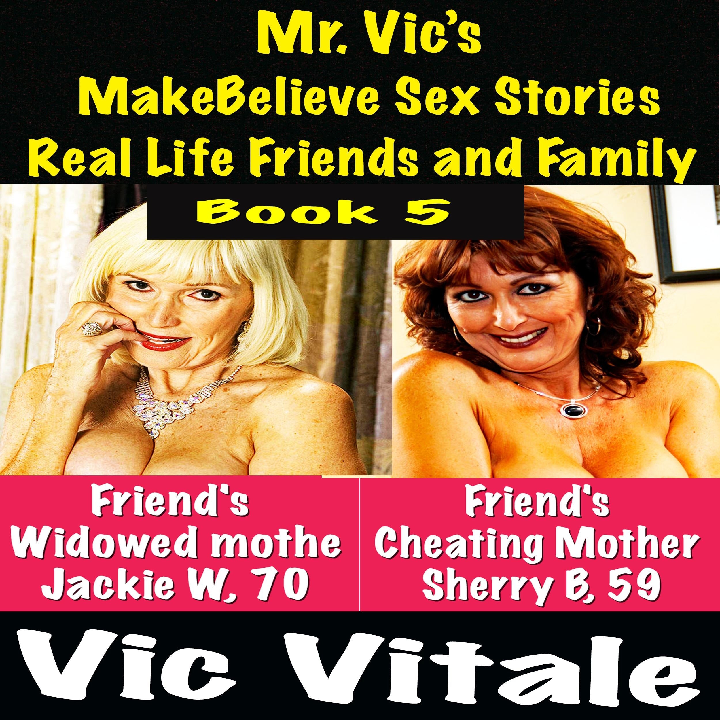 Mr. Vic's  MakeBelieve Sex Stories Real Life Friends and Family  Book 5