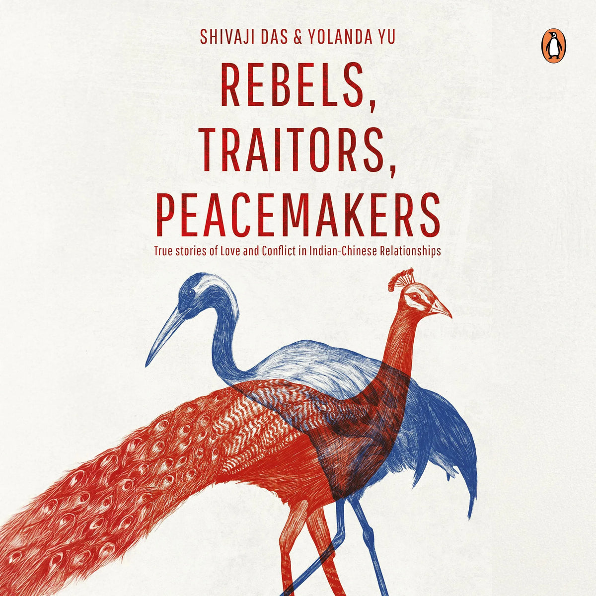 Rebels, Traitors, Peacemakers: True stories of Love and Conflict in Indian-Chinese Relationships