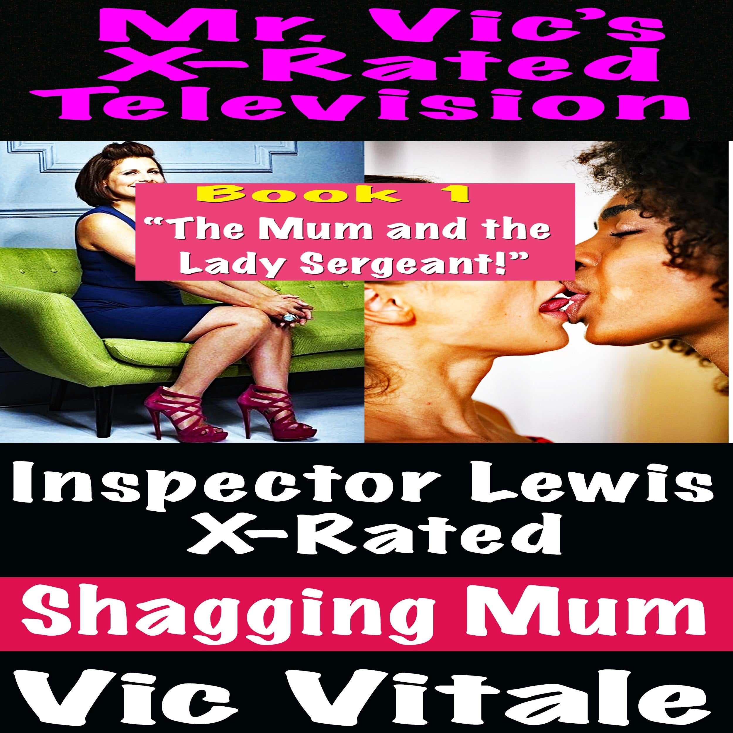 Mr. Vic's  X-Rated Television:  Inspector Lewis X-Rated  Shagging Mum Book 1 "The Mum and the Lady Sergeant!"