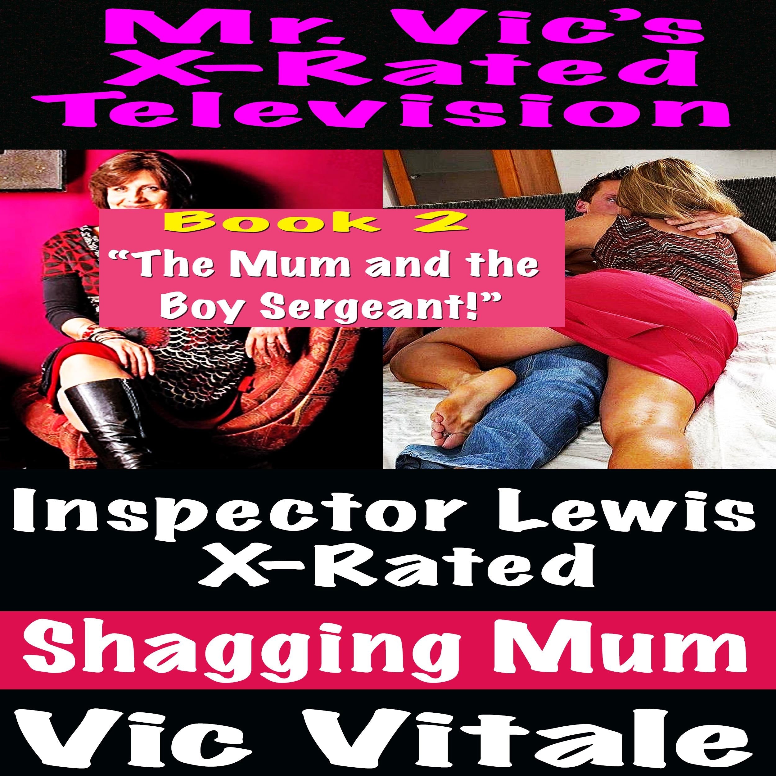 Mr. Vic's  X-Rated Television:  Inspector Lewis X-Rated  Shagging Mum Book 2 "The Mum and the Boy Sergeant!"