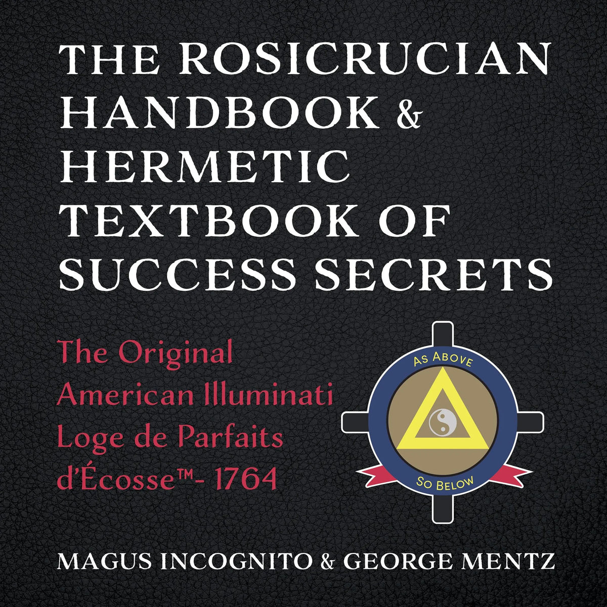 The Rosicrucian Handbook & Hermetic Textbook of Success Secrets